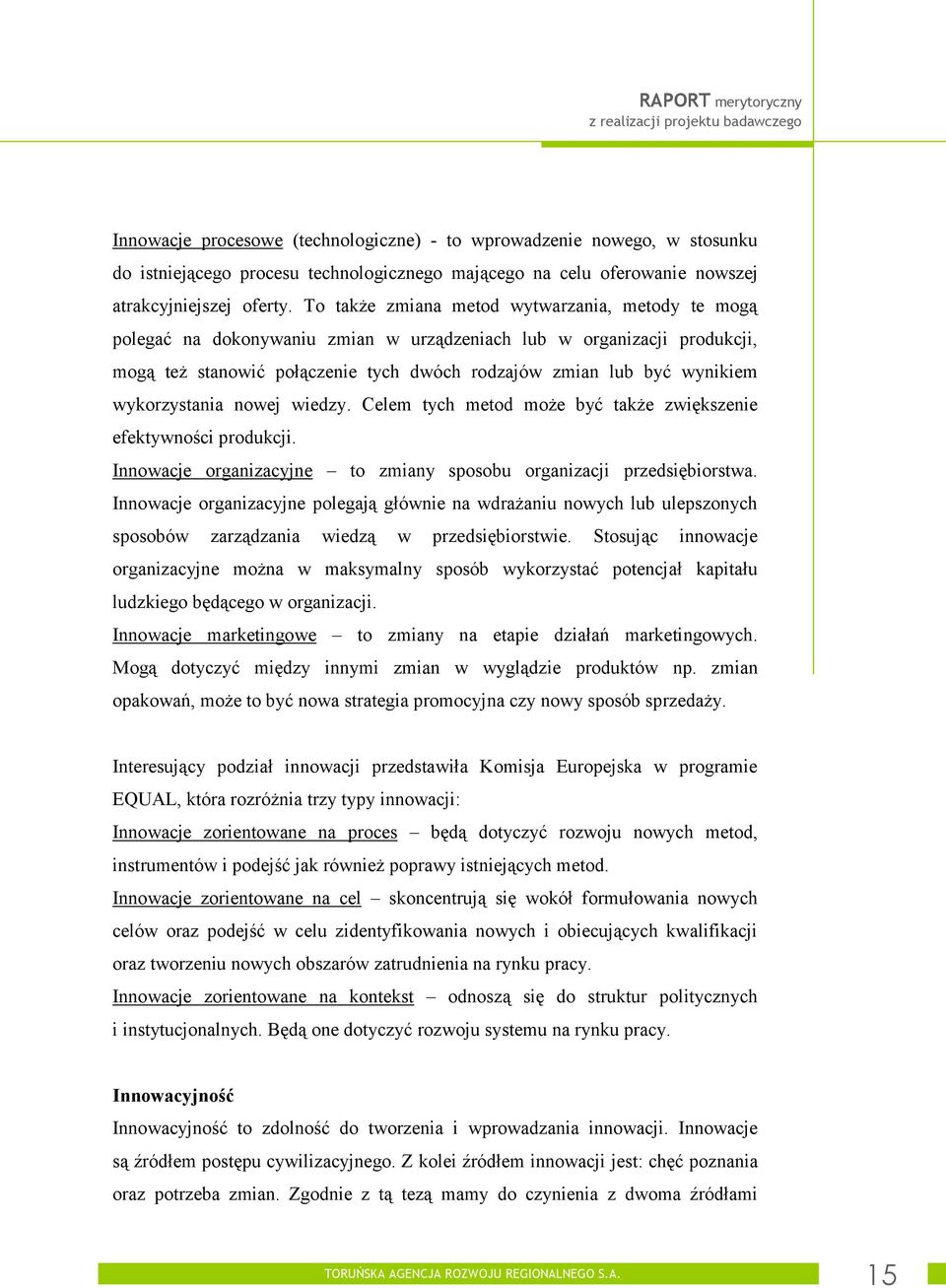 wykorzystania nowej wiedzy. Celem tych metod może być także zwiększenie efektywności produkcji. Innowacje organizacyjne to zmiany sposobu organizacji przedsiębiorstwa.