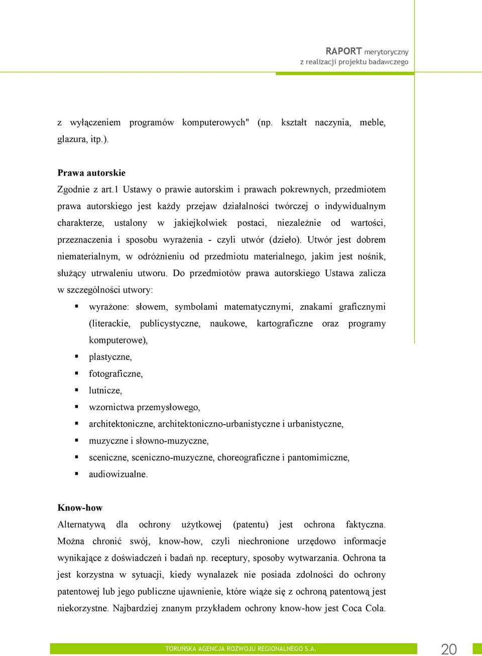 wartości, przeznaczenia i sposobu wyrażenia - czyli utwór (dzieło). Utwór jest dobrem niematerialnym, w odróżnieniu od przedmiotu materialnego, jakim jest nośnik, służący utrwaleniu utworu.