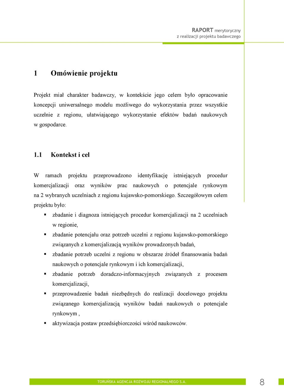 1 Kontekst i cel W ramach projektu przeprowadzono identyfikację istniejących procedur komercjalizacji oraz wyników prac naukowych o potencjale rynkowym na 2 wybranych uczelniach z regionu