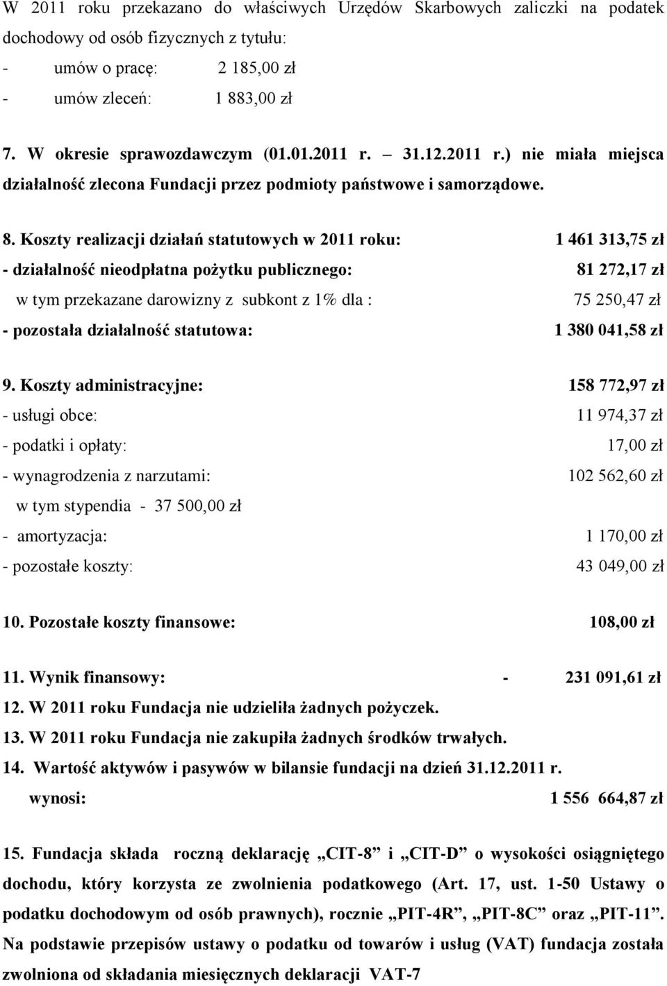 Koszty realizacji działań statutowych w 2011 roku: 1 461 313,75 zł - działalność nieodpłatna pożytku publicznego: 81 272,17 zł w tym przekazane darowizny z subkont z 1% dla : 75 250,47 zł - pozostała