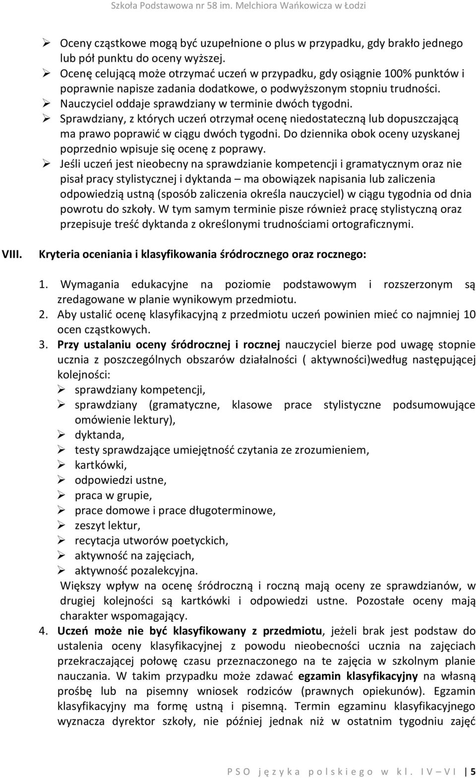 Nauczyciel oddaje sprawdziany w terminie dwóch tygodni. Sprawdziany, z których uczeń otrzymał ocenę niedostateczną lub dopuszczającą ma prawo poprawić w ciągu dwóch tygodni.