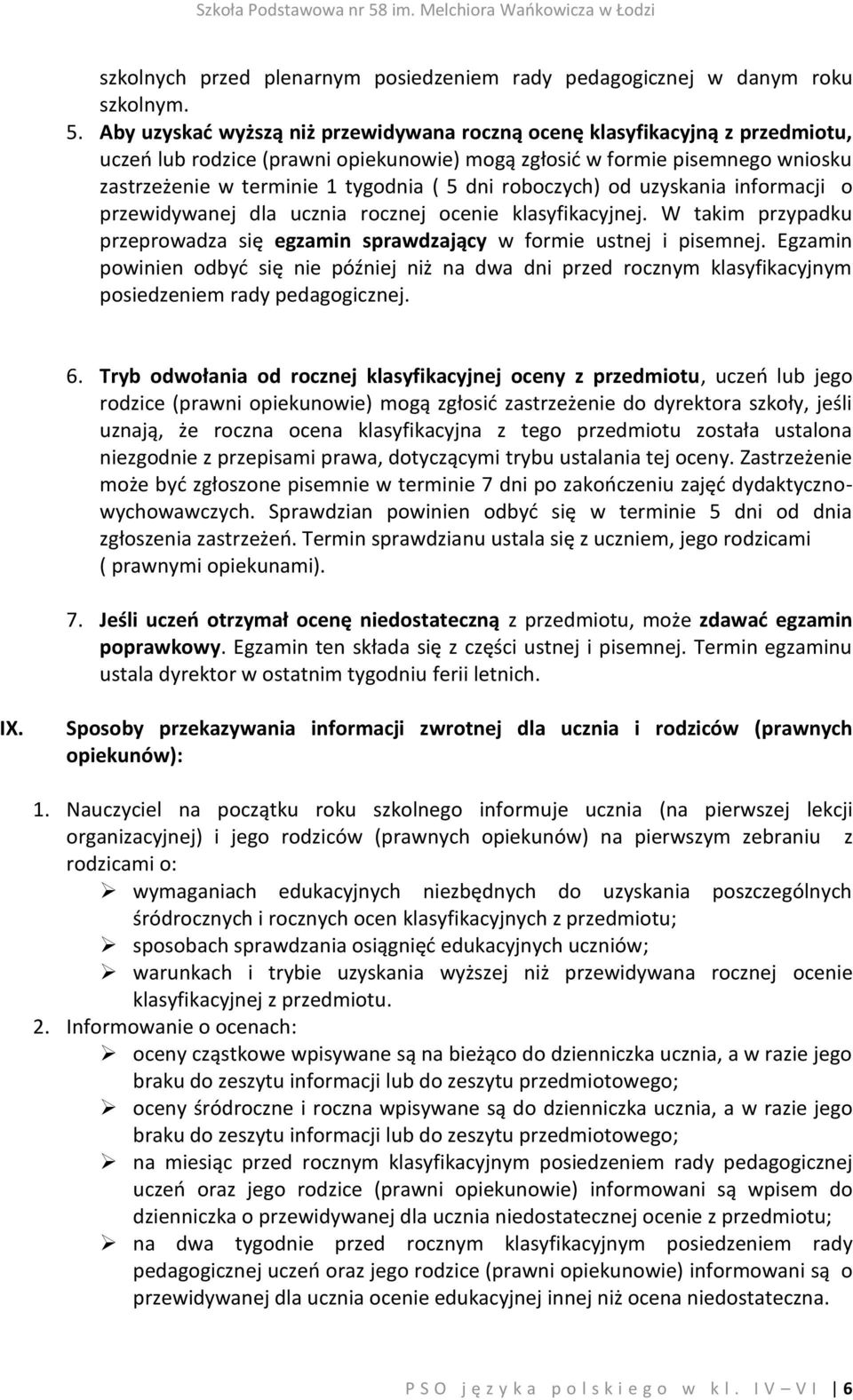 roboczych) od uzyskania informacji o przewidywanej dla ucznia rocznej ocenie klasyfikacyjnej. W takim przypadku przeprowadza się egzamin sprawdzający w formie ustnej i pisemnej.