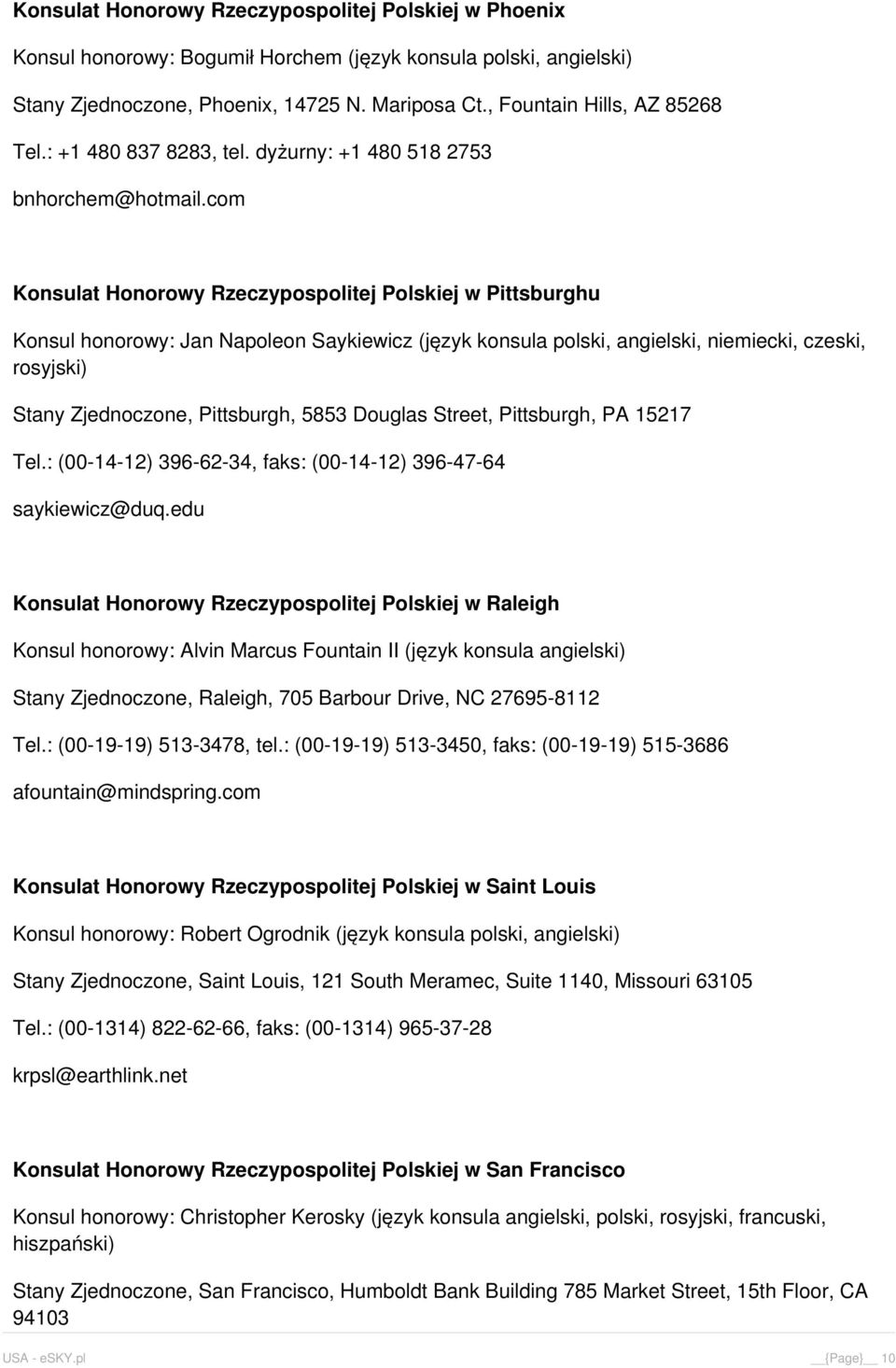 com Konsulat Honorowy Rzeczypospolitej Polskiej w Pittsburghu Konsul honorowy: Jan Napoleon Saykiewicz (język konsula polski, angielski, niemiecki, czeski, rosyjski) Stany Zjednoczone, Pittsburgh,