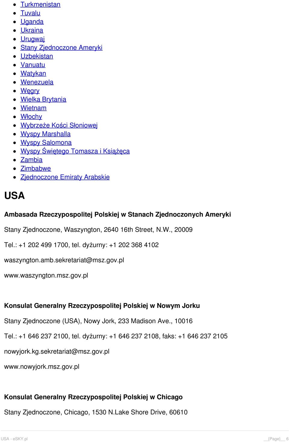 N.W., 20009 Tel.: +1 202 499 1700, tel. dyżurny: +1 202 368 4102 waszyngton.amb.sekretariat@msz.gov.