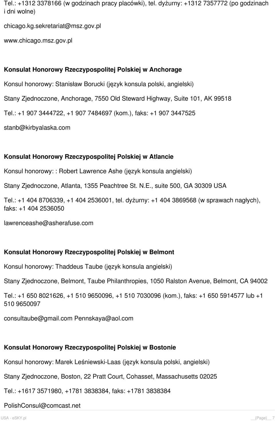 pl Konsulat Honorowy Rzeczypospolitej Polskiej w Anchorage Konsul honorowy: Stanisław Borucki (język konsula polski, angielski) Stany Zjednoczone, Anchorage, 7550 Old Steward Highway, Suite 101, AK