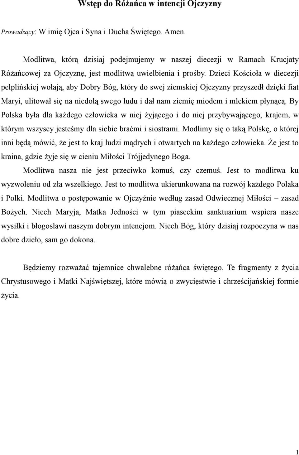 Dzieci Kościoła w diecezji pelplińskiej wołają, aby Dobry Bóg, który do swej ziemskiej Ojczyzny przyszedł dzięki fiat Maryi, ulitował się na niedolą swego ludu i dał nam ziemię miodem i mlekiem