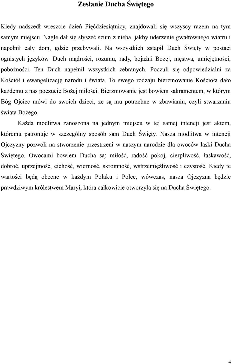 Duch mądrości, rozumu, rady, bojaźni Bożej, męstwa, umiejętności, pobożności. Ten Duch napełnił wszystkich zebranych. Poczuli się odpowiedzialni za Kościół i ewangelizację narodu i świata.