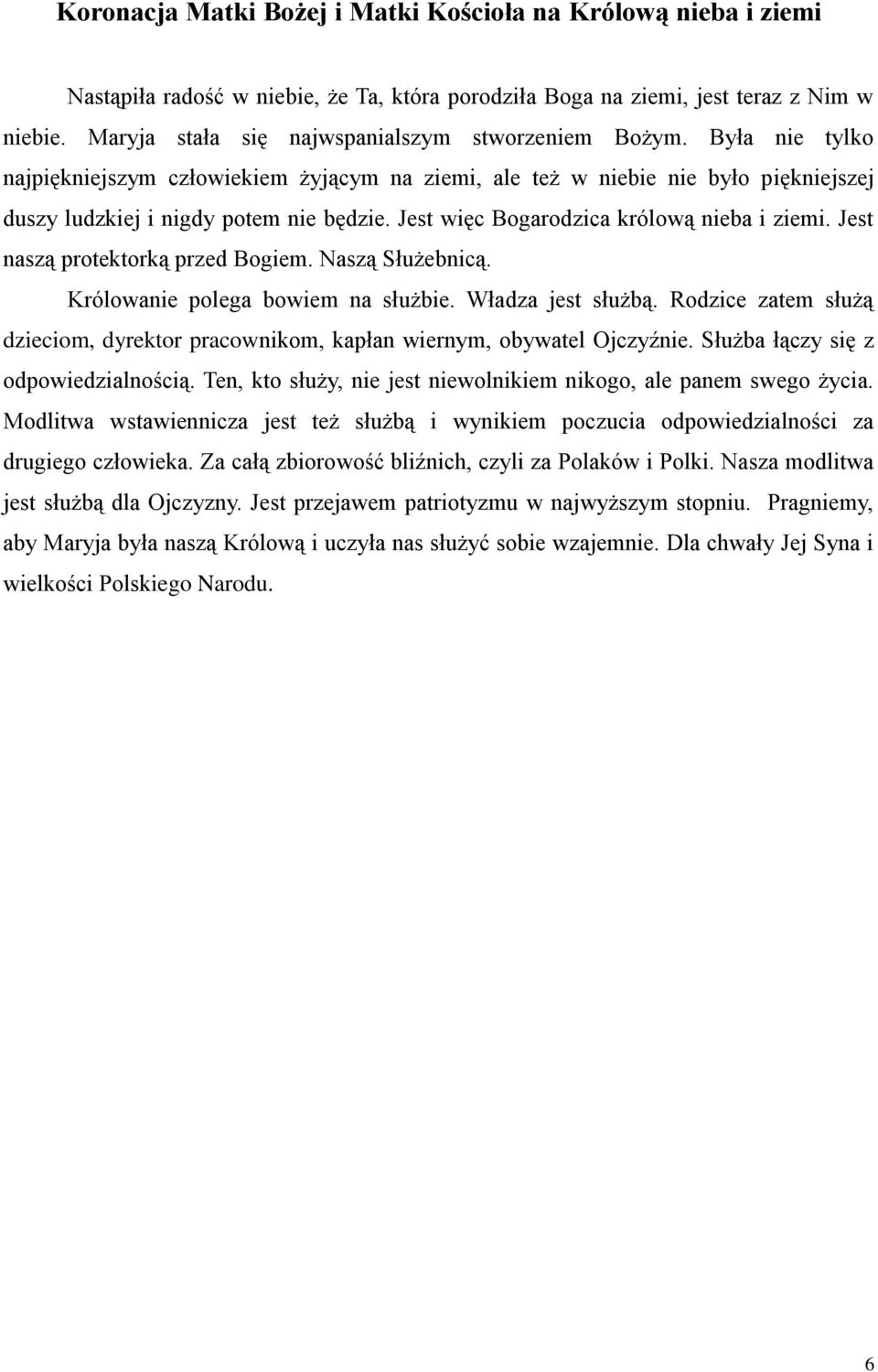 Jest więc Bogarodzica królową nieba i ziemi. Jest naszą protektorką przed Bogiem. Naszą Służebnicą. Królowanie polega bowiem na służbie. Władza jest służbą.