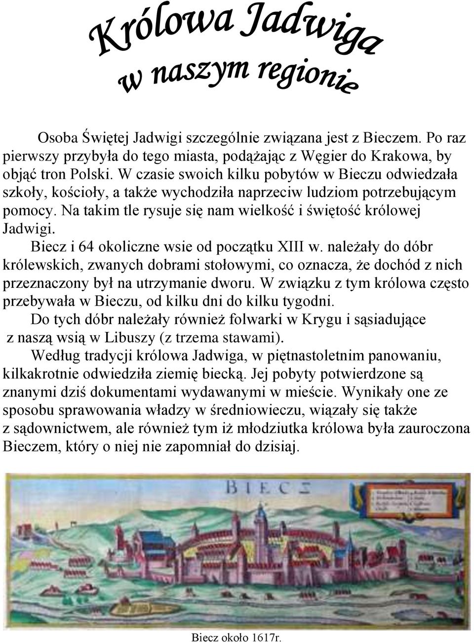 Biecz i 64 okoliczne wsie od początku XIII w. należały do dóbr królewskich, zwanych dobrami stołowymi, co oznacza, że dochód z nich przeznaczony był na utrzymanie dworu.