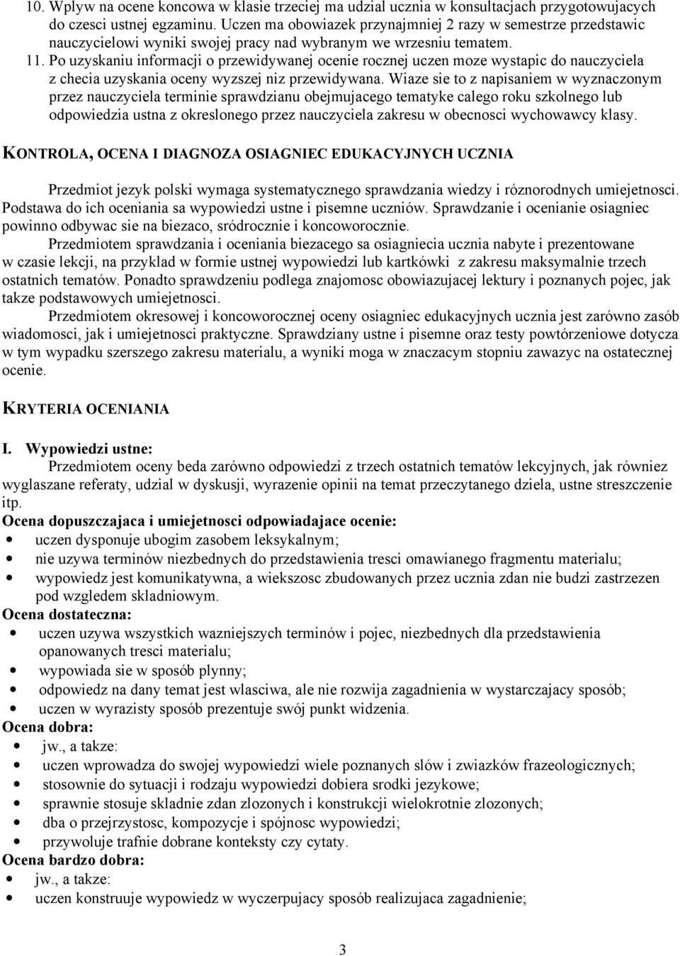 Po uzyskaniu informacji o przewidywanej ocenie rocznej uczen moze wystapic do nauczyciela z checia uzyskania oceny wyzszej niz przewidywana.