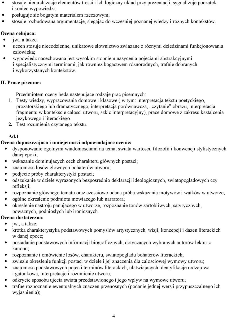 Ocena celujaca: uczen stosuje niecodzienne, unikatowe slownictwo zwiazane z róznymi dziedzinami funkcjonowania czlowieka; wypowiedz nacechowana jest wysokim stopniem nasycenia pojeciami