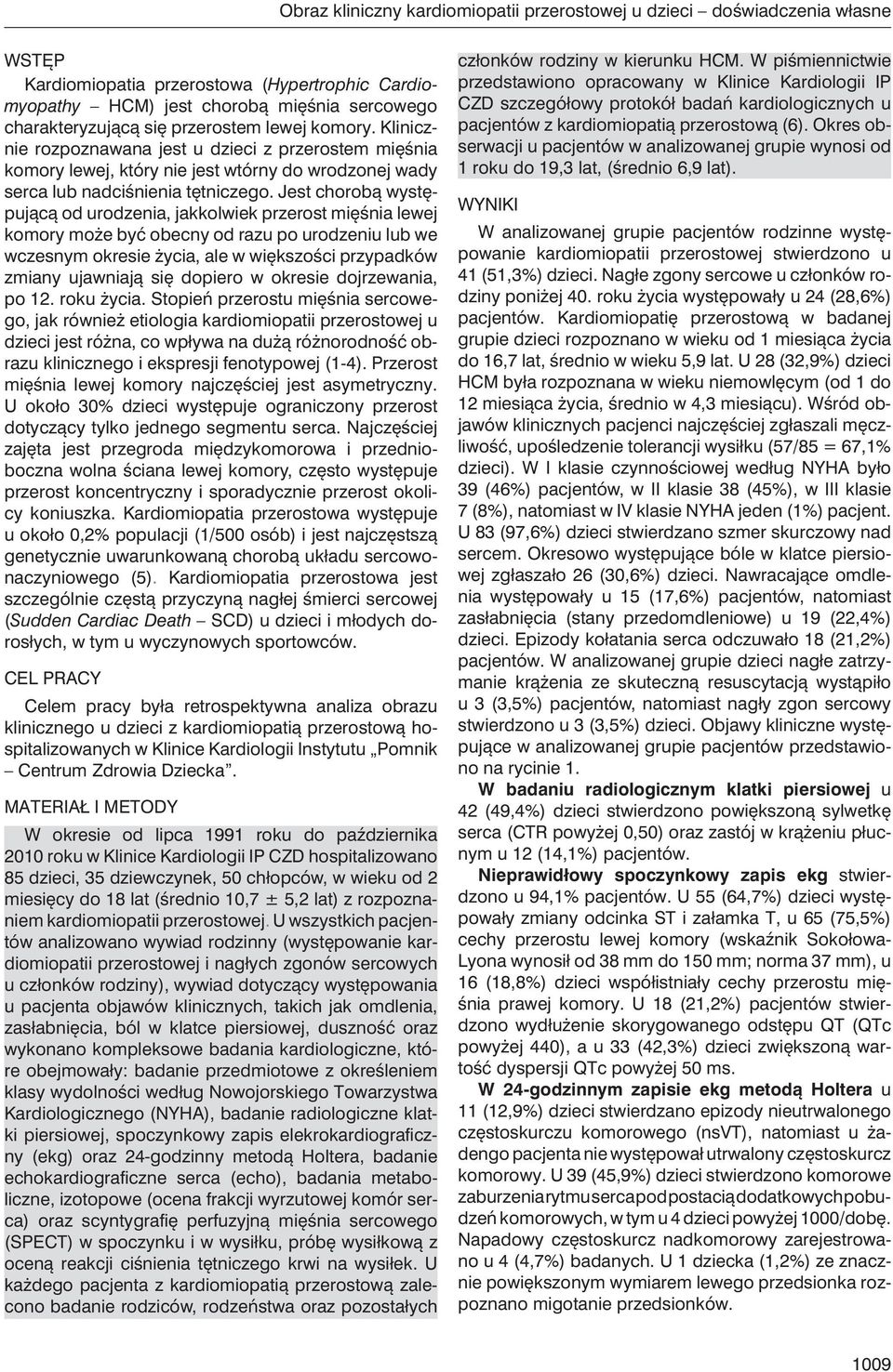 Jest chorobą występującą od urodzenia, jakkolwiek przerost mięśnia lewej komory może być obecny od razu po urodzeniu lub we wczesnym okresie życia, ale w większości przypadków zmiany ujawniają się