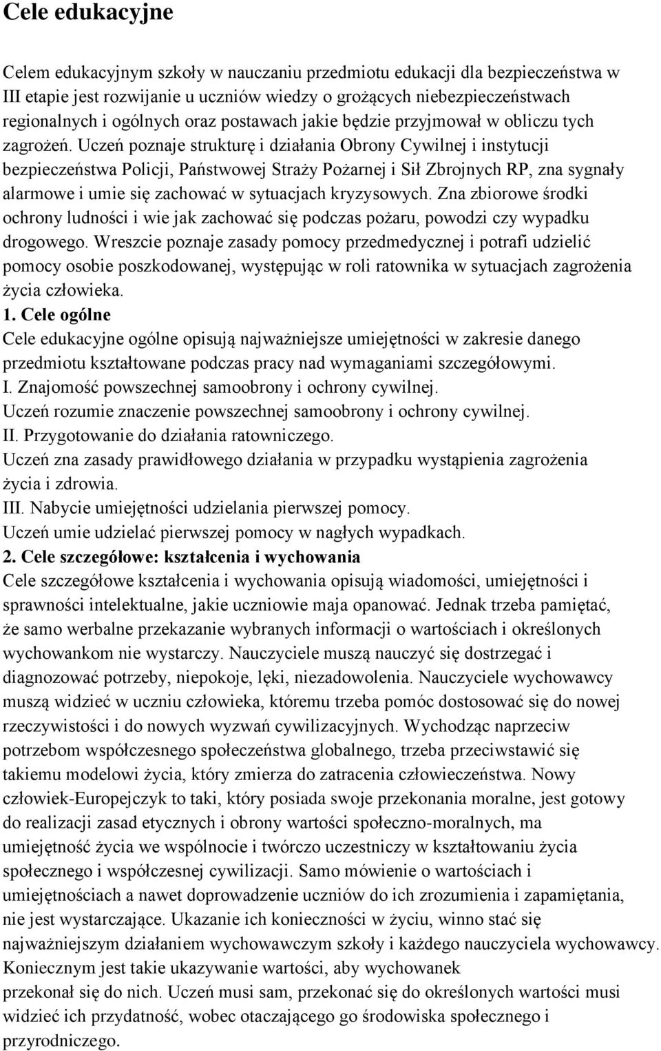 Uczeń poznaje strukturę i działania Obrony Cywilnej i instytucji bezpieczeństwa Policji, Państwowej Straży Pożarnej i Sił Zbrojnych RP, zna sygnały alarmowe i umie się zachować w sytuacjach