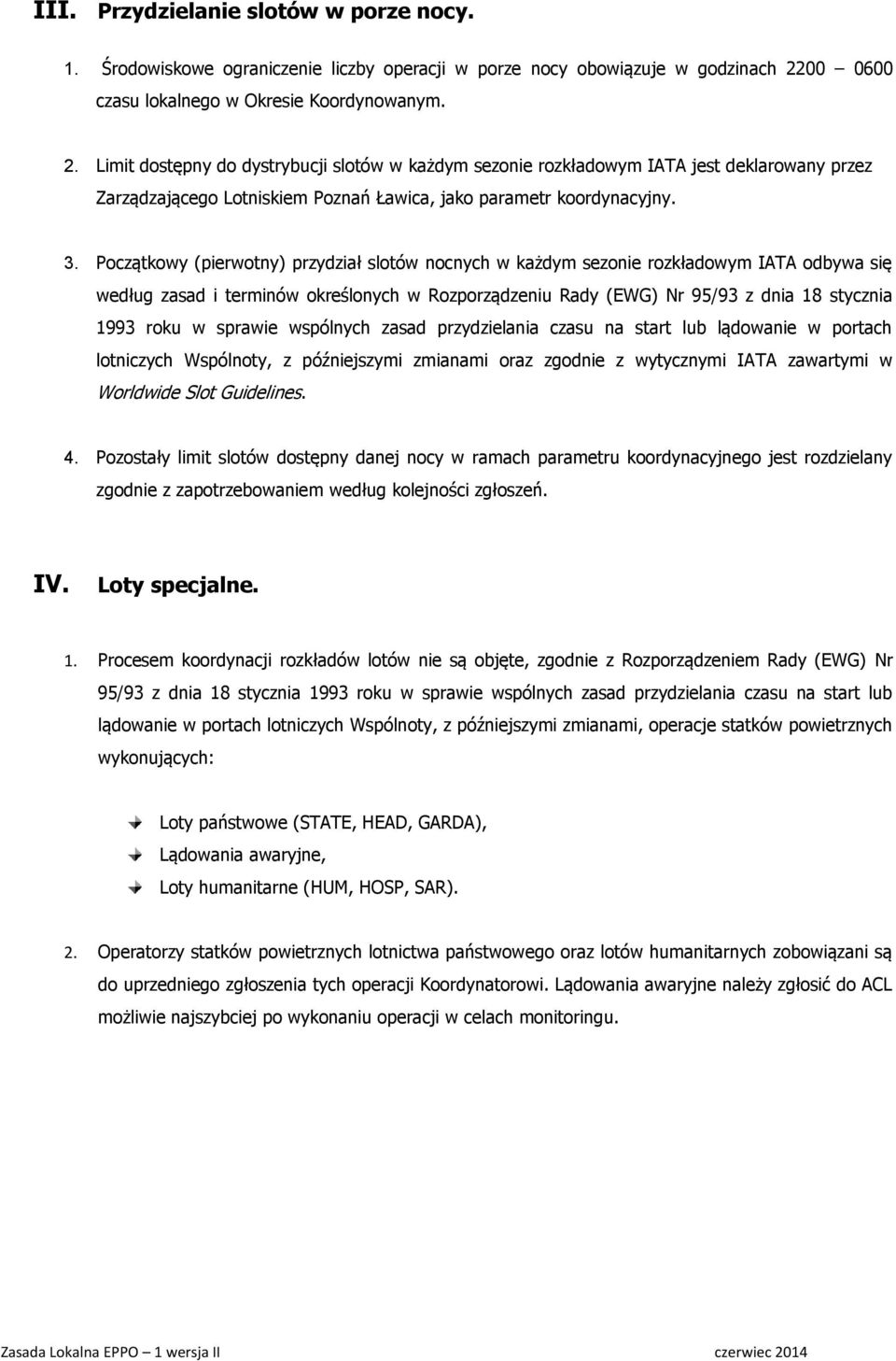 Limit dostępny do dystrybucji slotów w każdym sezonie rozkładowym IATA jest deklarowany przez Zarządzającego Lotniskiem Poznań Ławica, jako parametr koordynacyjny. 3.