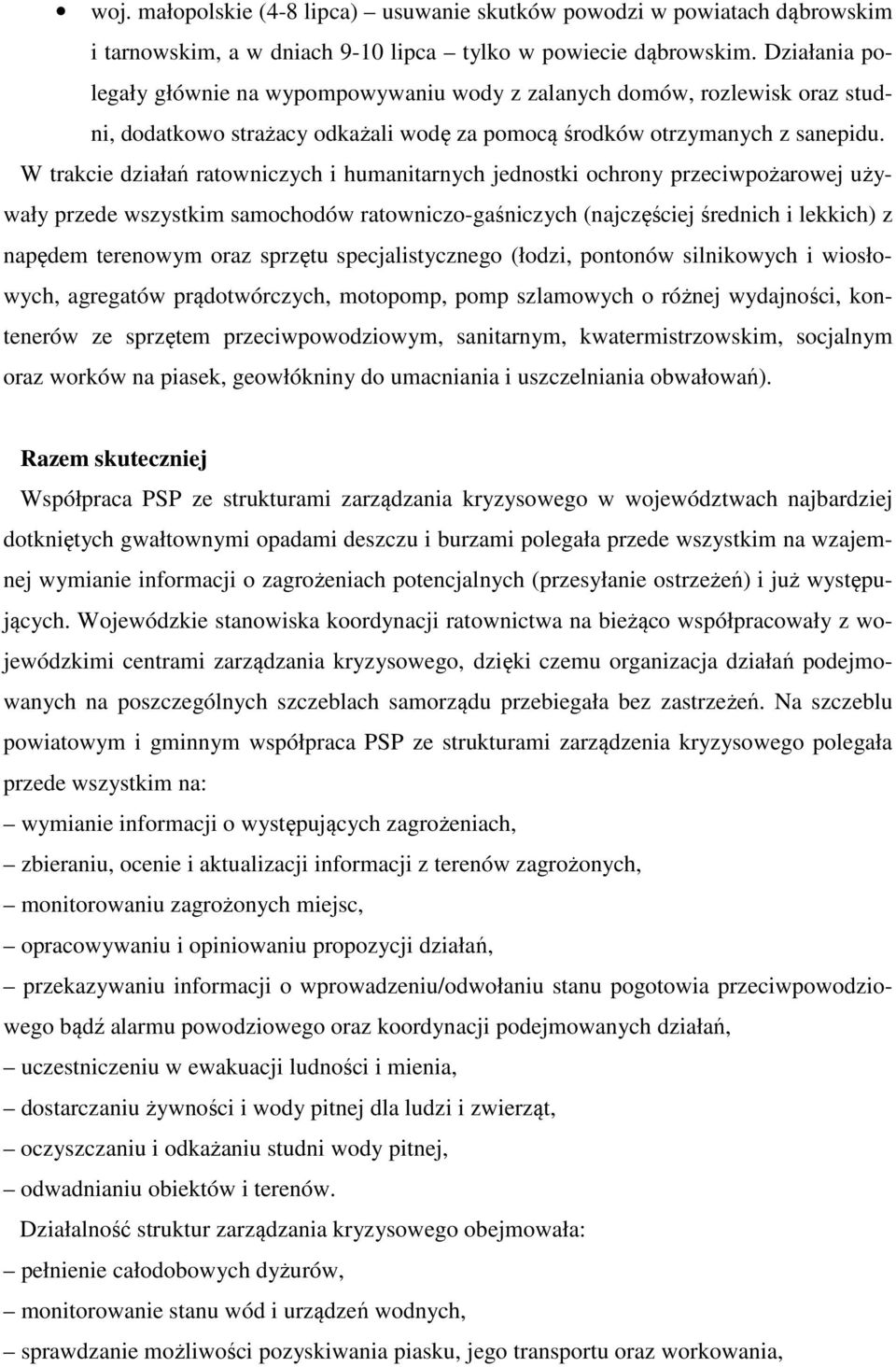 W trakcie działań ratowniczych i humanitarnych jednostki ochrony przeciwpożarowej używały przede wszystkim samochodów ratowniczo-gaśniczych (najczęściej średnich i lekkich) z napędem terenowym oraz