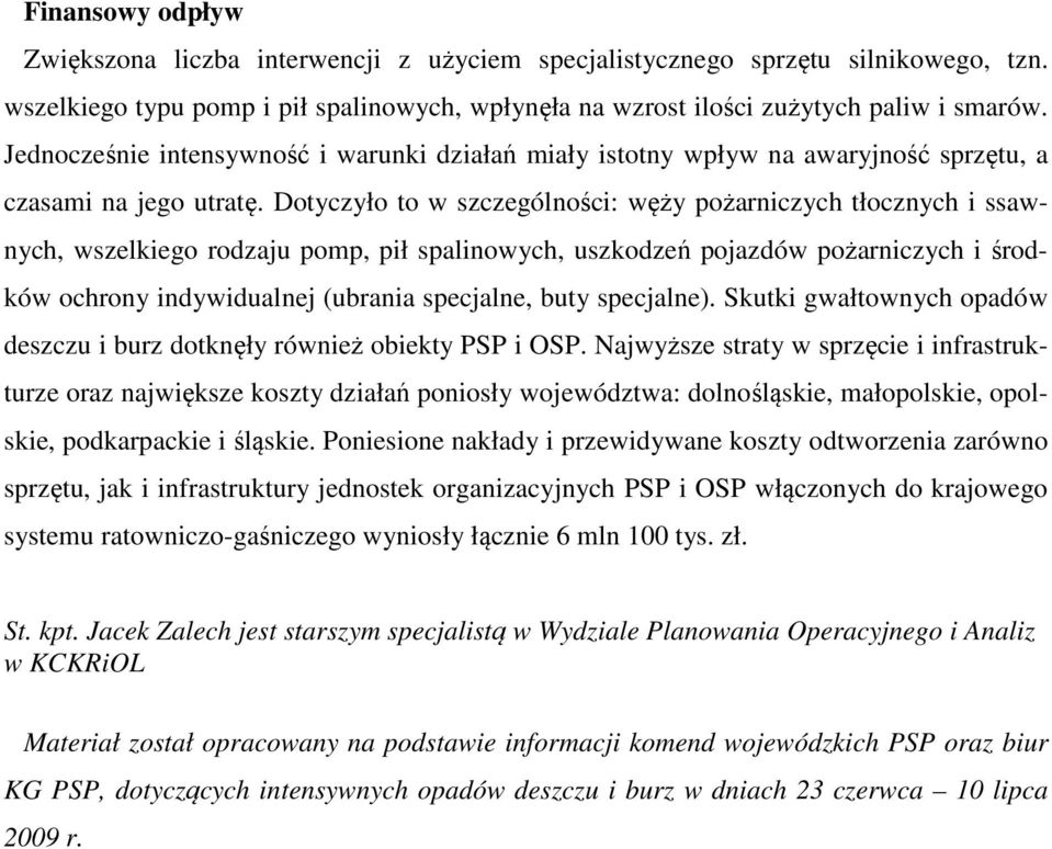 Dotyczyło to w szczególności: węży pożarniczych tłocznych i ssawnych, wszelkiego rodzaju pomp, pił spalinowych, uszkodzeń pojazdów pożarniczych i środków ochrony indywidualnej (ubrania specjalne,