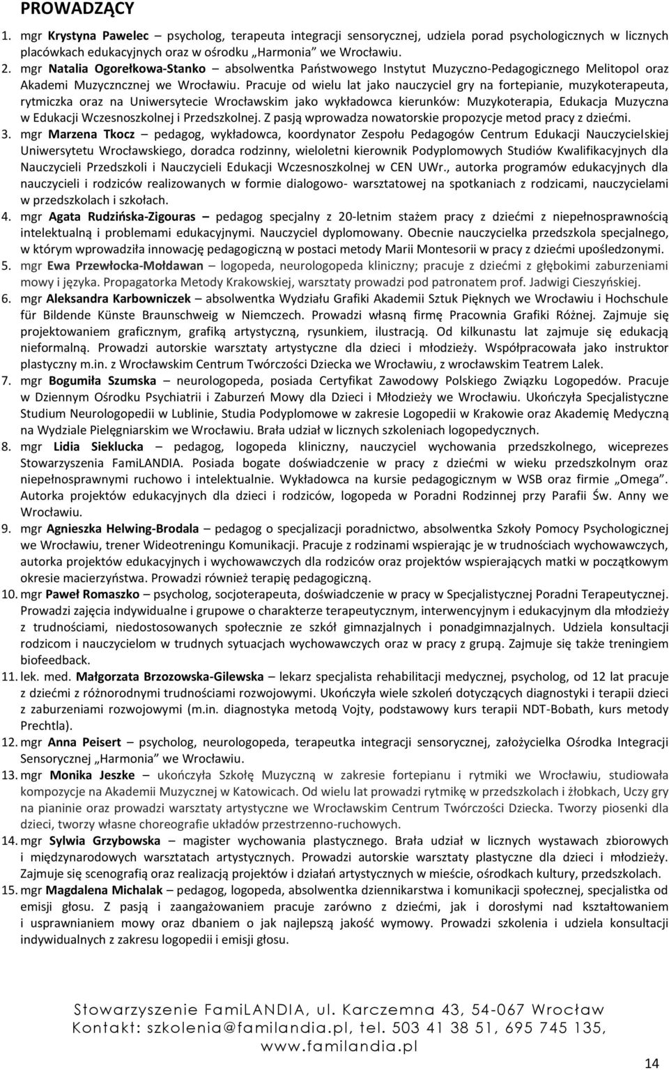 Pracuje od wielu lat jako nauczyciel gry na fortepianie, muzykoterapeuta, rytmiczka oraz na Uniwersytecie Wrocławskim jako wykładowca kierunków: Muzykoterapia, Edukacja Muzyczna w Edukacji