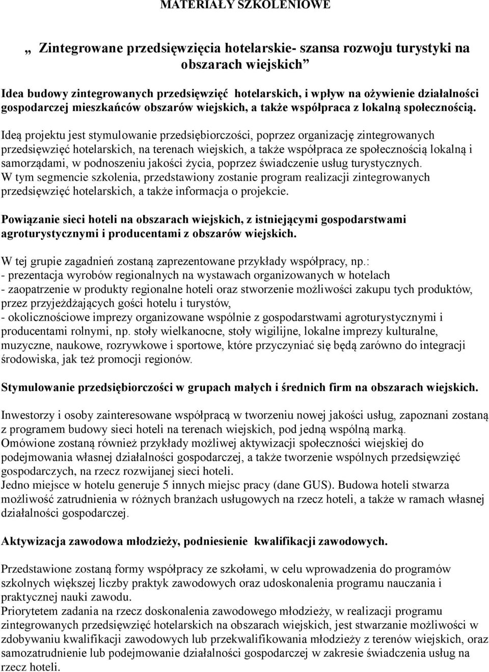 Ideą projektu jest stymulowanie przedsiębiorczości, poprzez organizację zintegrowanych przedsięwzięć hotelarskich, na terenach wiejskich, a także współpraca ze społecznością lokalną i samorządami, w