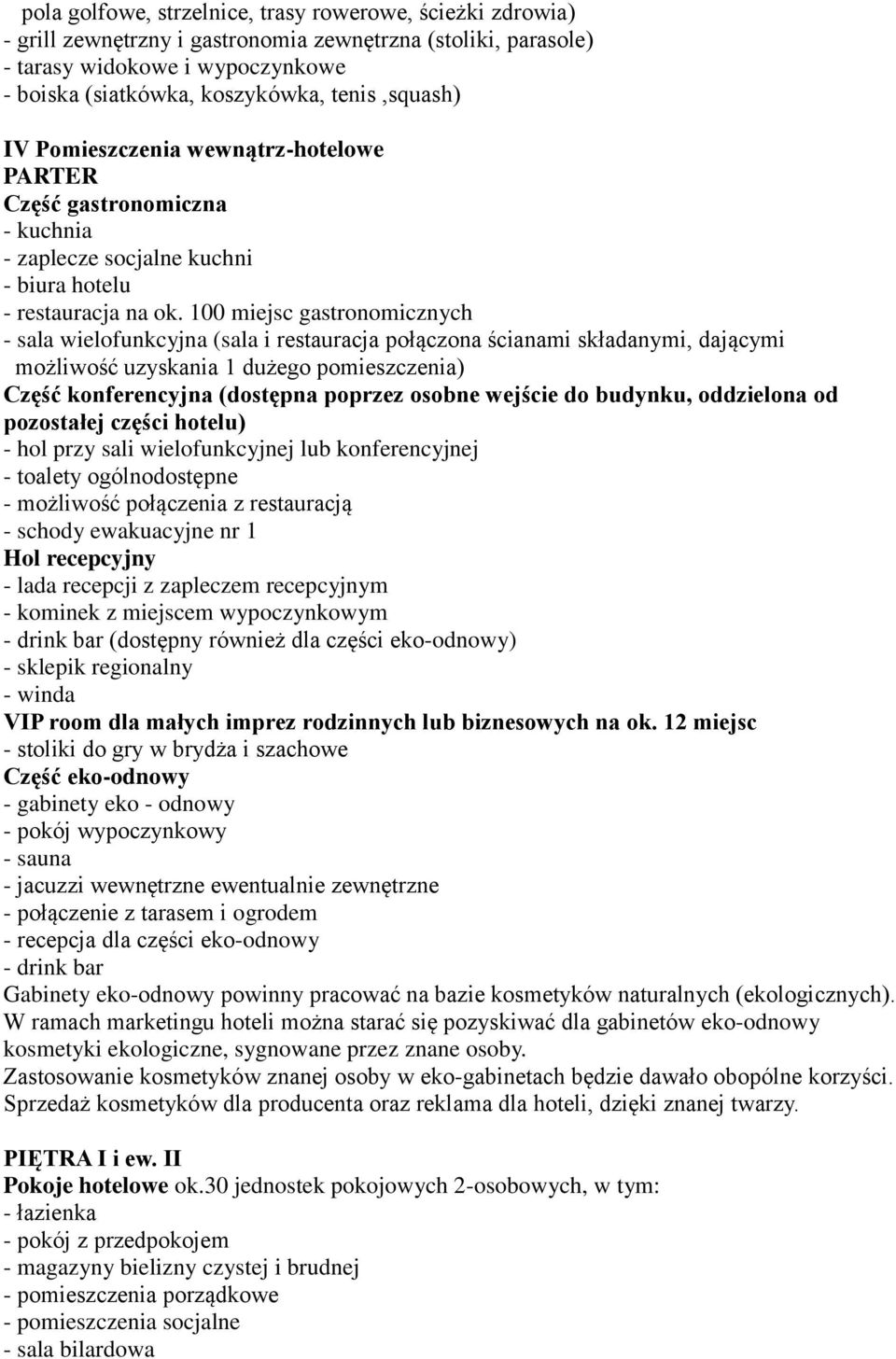 100 miejsc gastronomicznych - sala wielofunkcyjna (sala i restauracja połączona ścianami składanymi, dającymi możliwość uzyskania 1 dużego pomieszczenia) Część konferencyjna (dostępna poprzez osobne