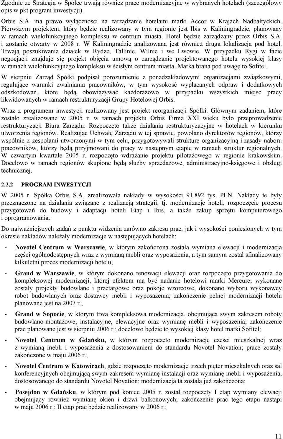 Pierwszym projektem, który będzie realizowany w tym regionie jest Ibis w Kaliningradzie, planowany w ramach wielofunkcyjnego kompleksu w centrum miasta. Hotel będzie zarządzany przez Orbis S.A.