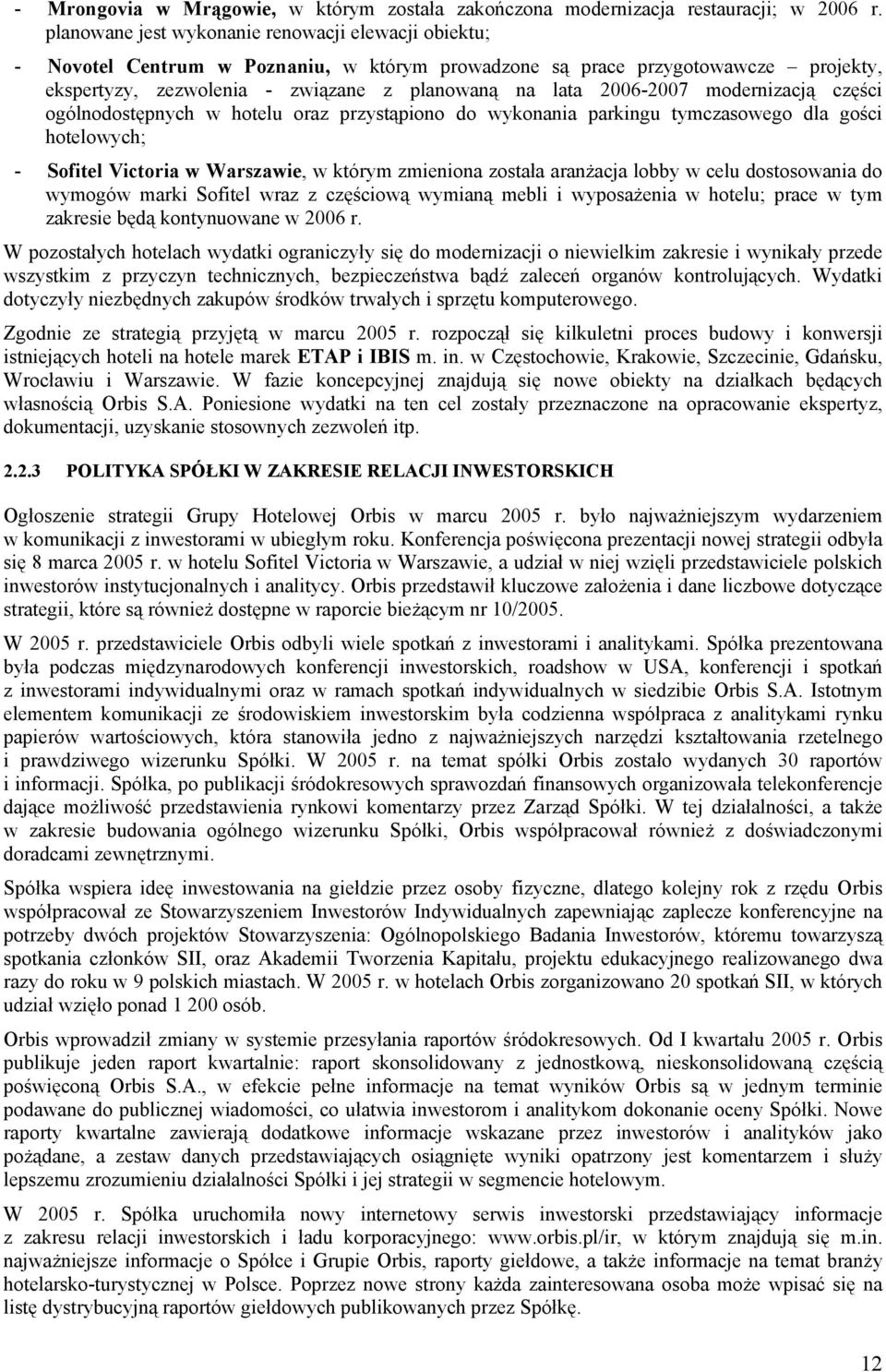 2006-2007 modernizacją części ogólnodostępnych w hotelu oraz przystąpiono do wykonania parkingu tymczasowego dla gości hotelowych; - Sofitel Victoria w Warszawie, w którym zmieniona została aranżacja