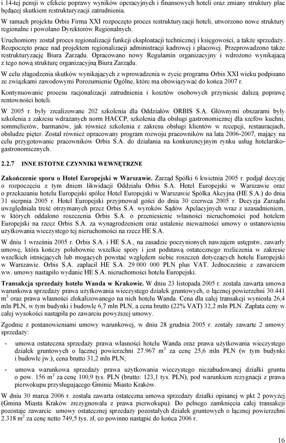 Uruchomiony został proces regionalizacji funkcji eksploatacji technicznej i księgowości, a także sprzedaży. Rozpoczęto prace nad projektem regionalizacji administracji kadrowej i płacowej.