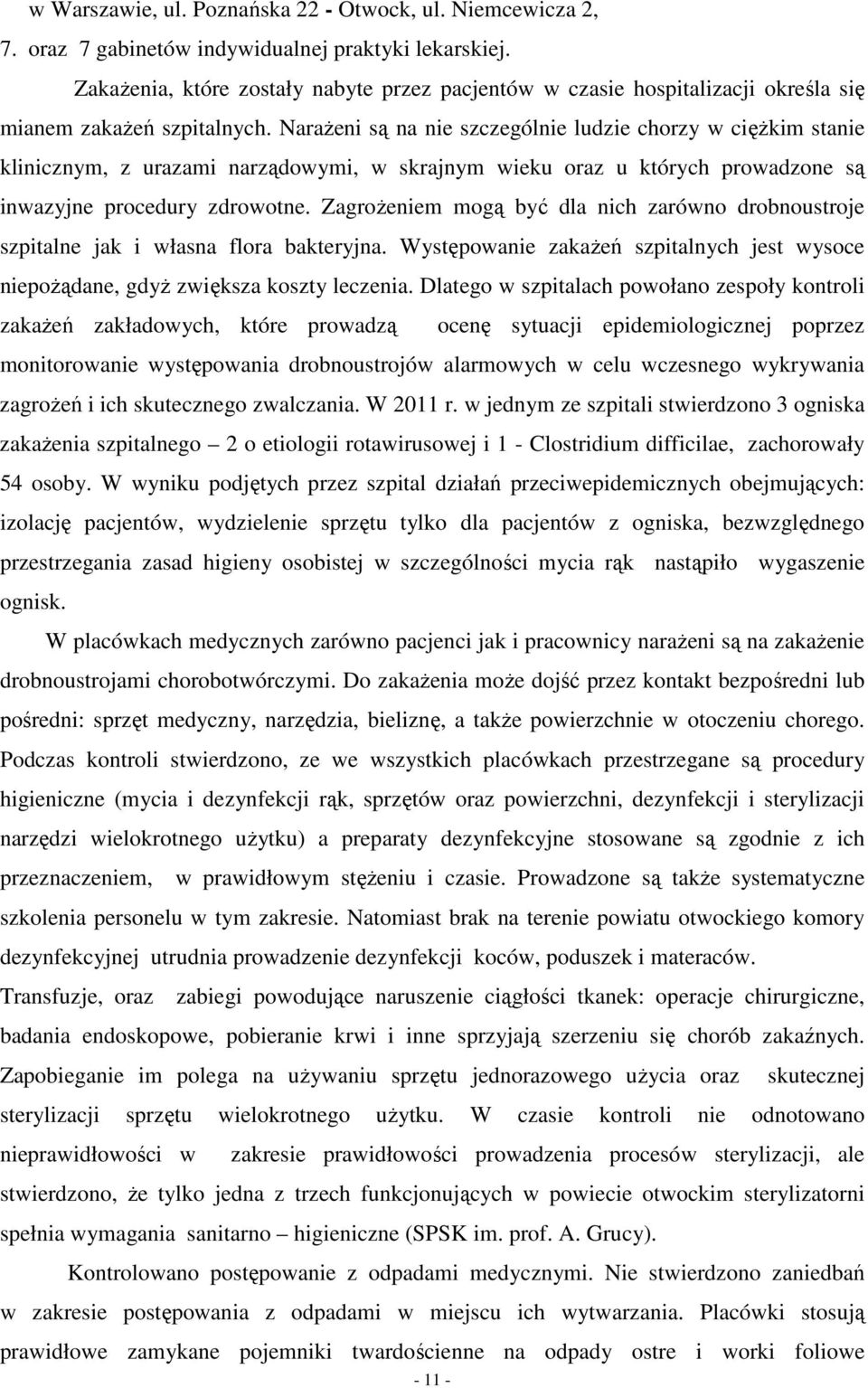 Narażeni są na nie szczególnie ludzie chorzy w ciężkim stanie klinicznym, z urazami narządowymi, w skrajnym wieku oraz u których prowadzone są inwazyjne procedury zdrowotne.