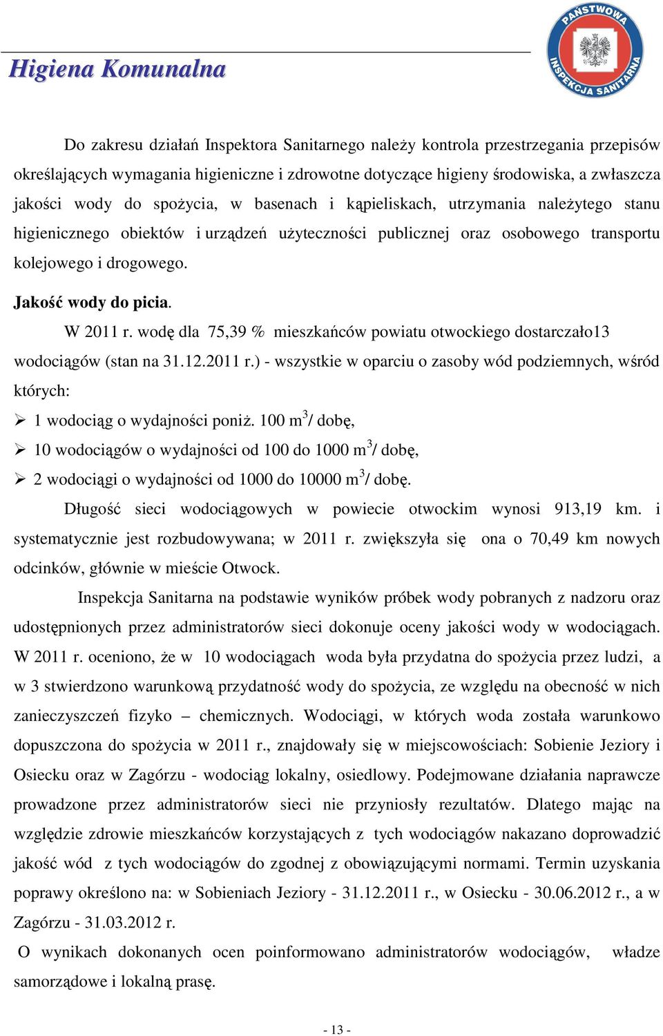 Jakość wody do picia. W 2011 r. wodę dla 75,39 % mieszkańców powiatu otwockiego dostarczało13 wodociągów (stan na 31.12.2011 r.) - wszystkie w oparciu o zasoby wód podziemnych, wśród których: 1 wodociąg o wydajności poniż.