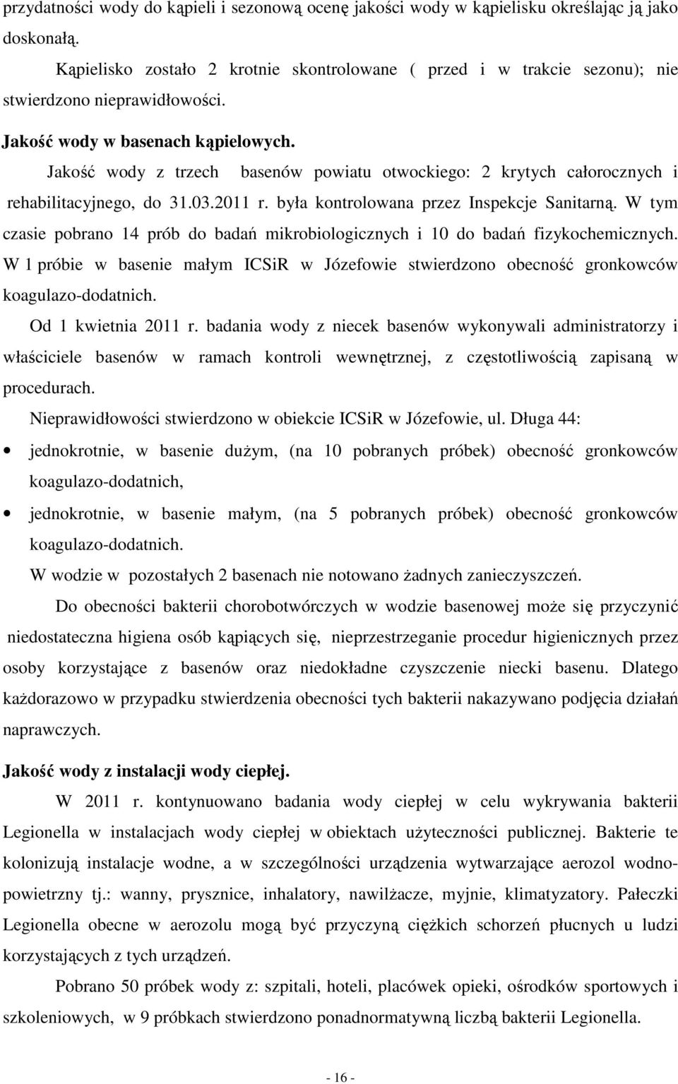 Jakość wody z trzech basenów powiatu otwockiego: 2 krytych całorocznych i rehabilitacyjnego, do 31.03.2011 r. była kontrolowana przez Inspekcje Sanitarną.