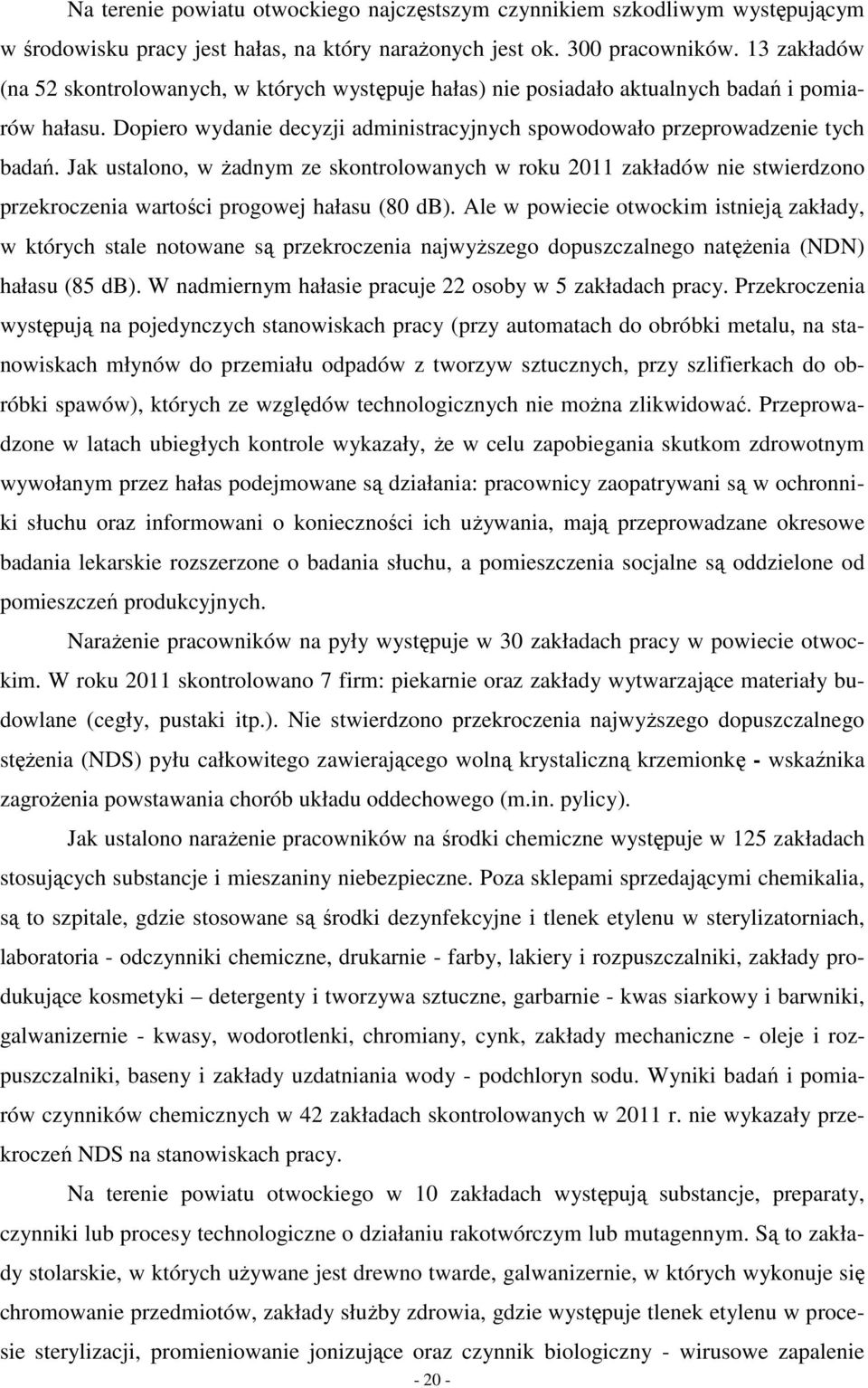 Jak ustalono, w żadnym ze skontrolowanych w roku 2011 zakładów nie stwierdzono przekroczenia wartości progowej hałasu (80 db).