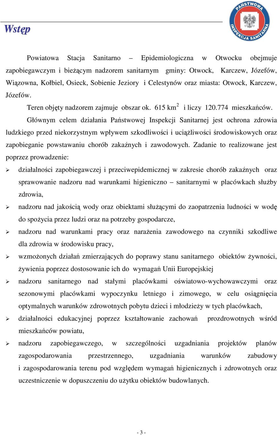 Głównym celem działania Państwowej Inspekcji Sanitarnej jest ochrona zdrowia ludzkiego przed niekorzystnym wpływem szkodliwości i uciążliwości środowiskowych oraz zapobieganie powstawaniu chorób