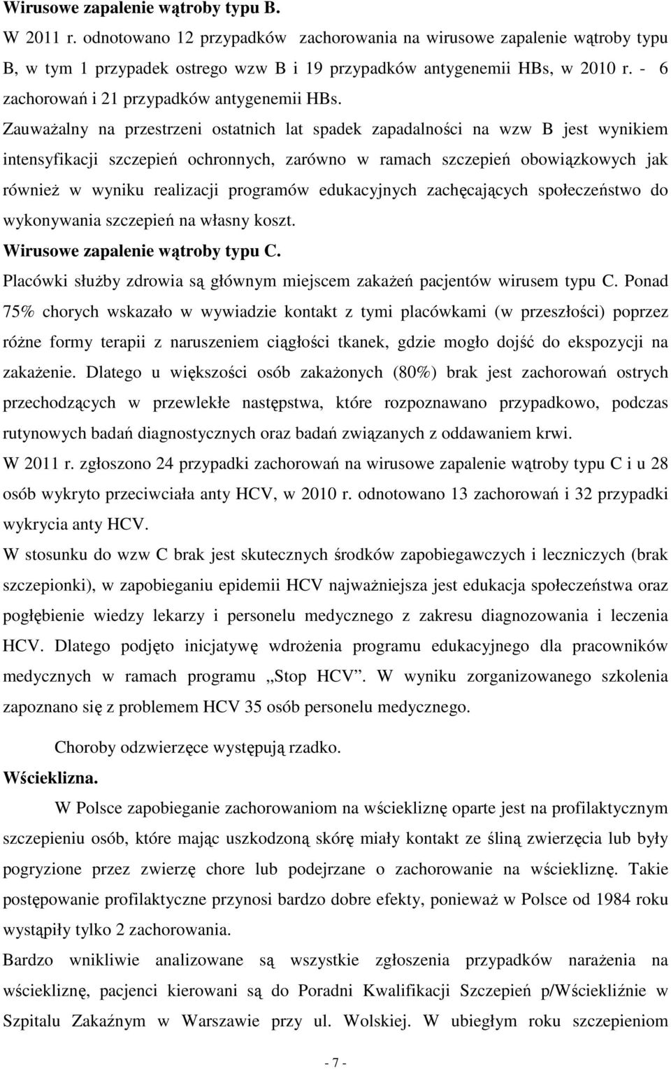 Zauważalny na przestrzeni ostatnich lat spadek zapadalności na wzw B jest wynikiem intensyfikacji szczepień ochronnych, zarówno w ramach szczepień obowiązkowych jak również w wyniku realizacji