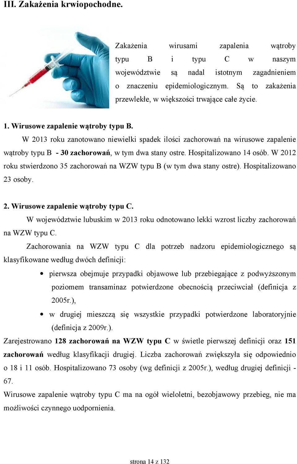 W 2013 roku zanotowano niewielki spadek ilości zachorowań na wirusowe zapalenie wątroby typu B - 30 zachorowań, w tym dwa stany ostre. Hospitalizowano 14 osób.