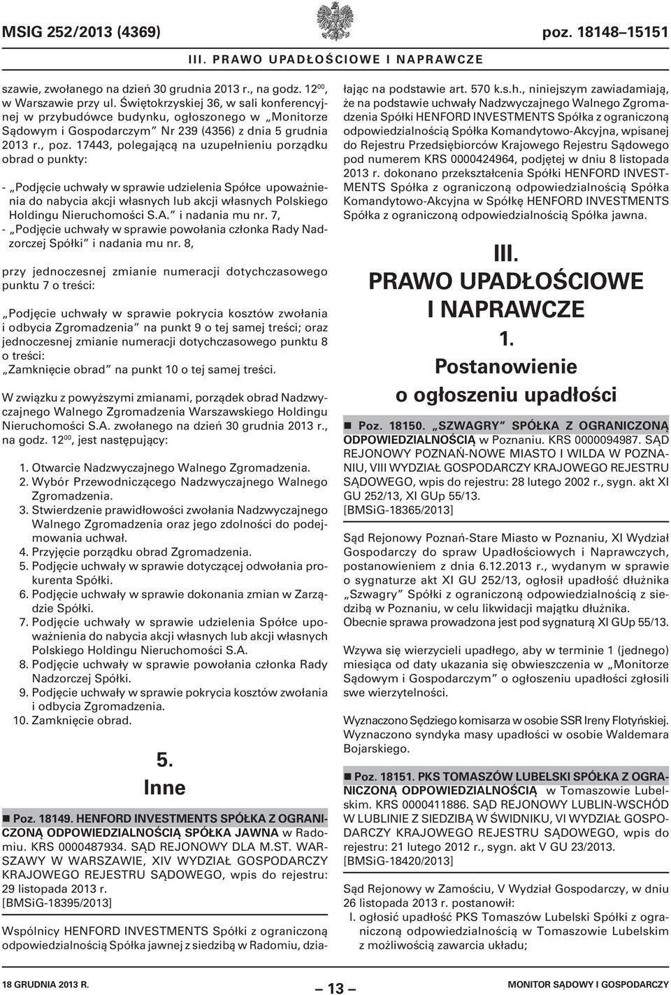 17443, polegającą na uzupełnieniu porządku obrad o punkty: - Podjęcie uchwały w sprawie udzielenia Spółce upoważnienia do nabycia akcji własnych lub akcji własnych Polskiego Holdingu Nieruchomości S.