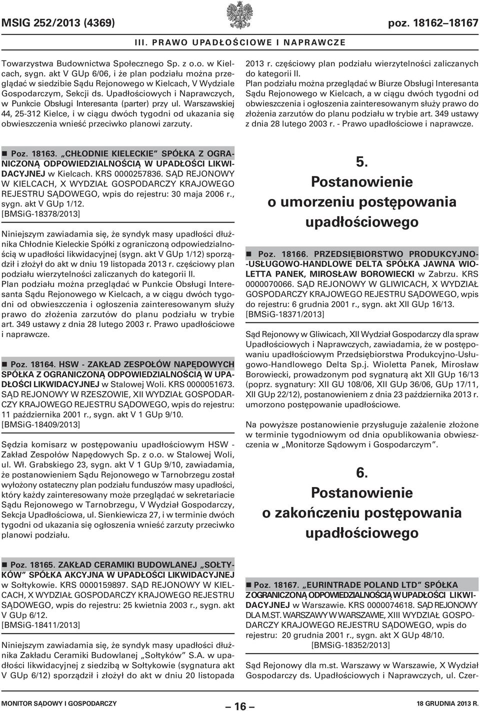 Upadłościowych i Naprawczych, w Punkcie Obsługi Interesanta (parter) przy ul. Warszawskiej 44, 25-312 Kielce, i w ciągu dwóch tygodni od ukazania się obwieszczenia wnieść przeciwko planowi zarzuty.