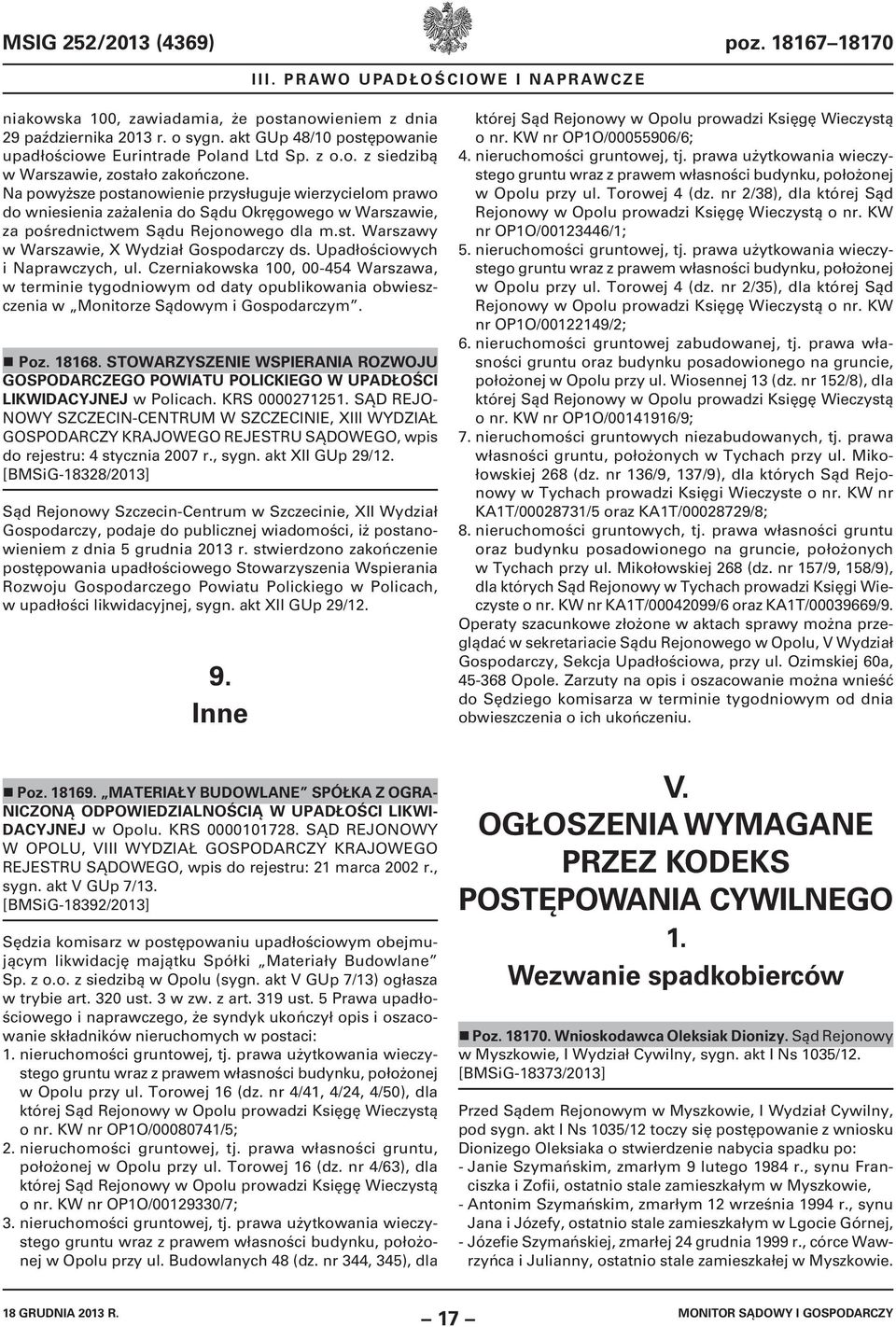 Na powyższe postanowienie przysługuje wierzycielom prawo do wniesienia zażalenia do Sądu Okręgowego w Warszawie, za pośrednictwem Sądu Rejonowego dla m.st. Warszawy w Warszawie, X Wydział Gospodarczy ds.