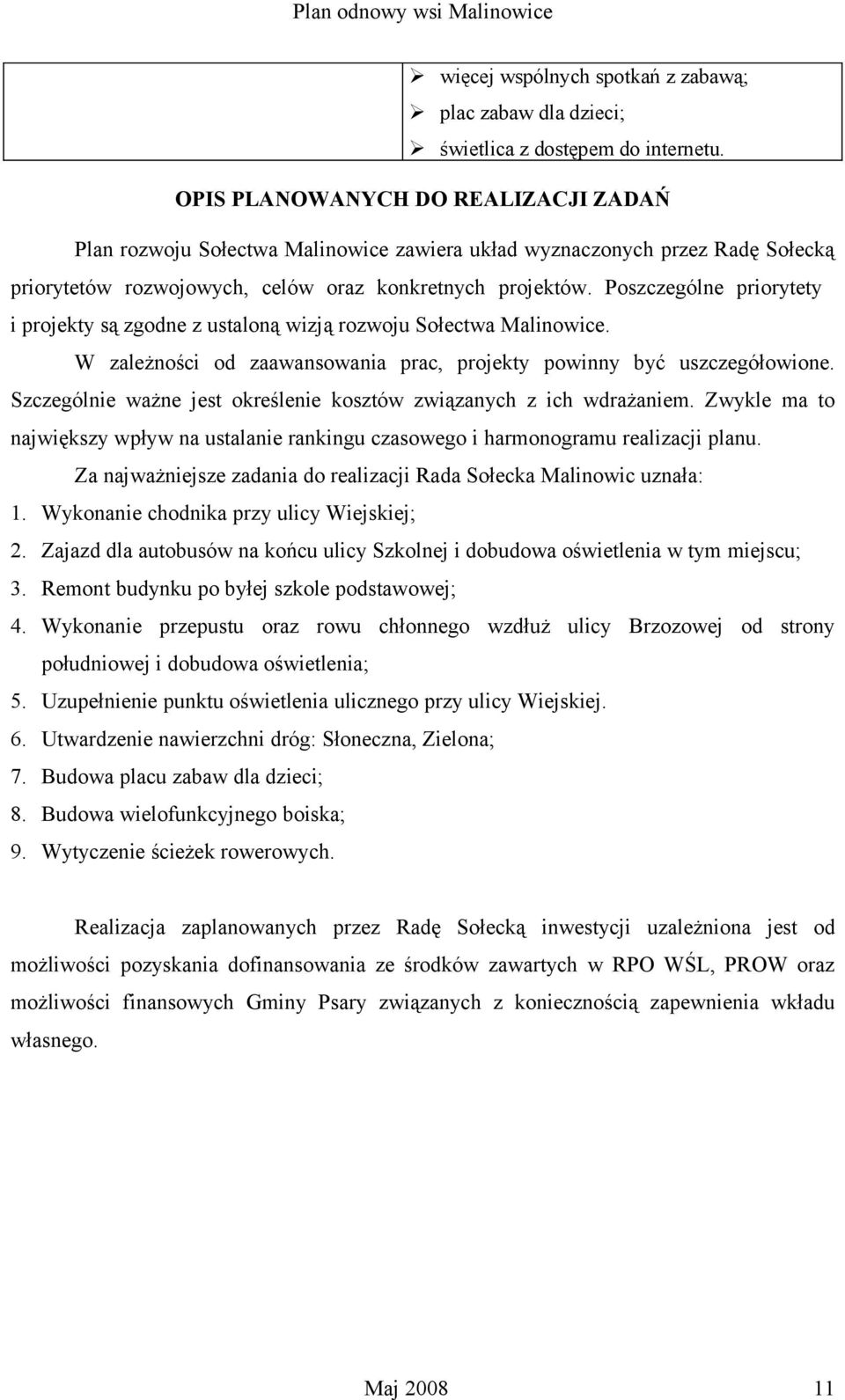 Poszczególne priorytety i projekty są zgodne z ustaloną wizją rozwoju Sołectwa Malinowice. W zależności od zaawansowania prac, projekty powinny być uszczegółowione.