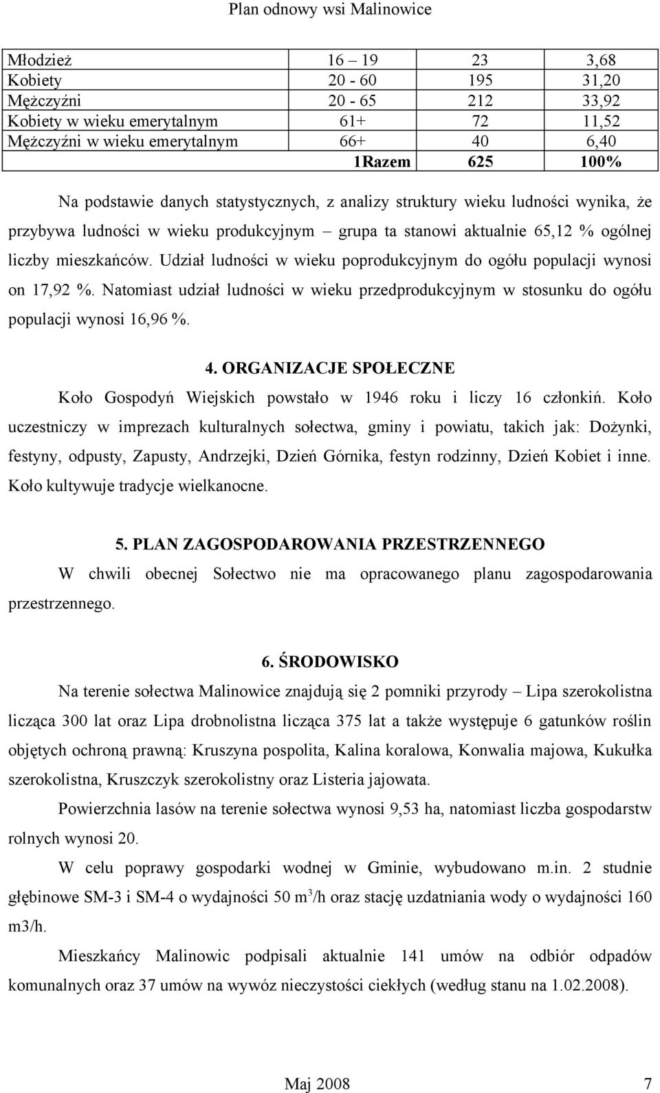 Udział ludności w wieku poprodukcyjnym do ogółu populacji wynosi on 17,92 %. Natomiast udział ludności w wieku przedprodukcyjnym w stosunku do ogółu populacji wynosi 16,96 %. 4.