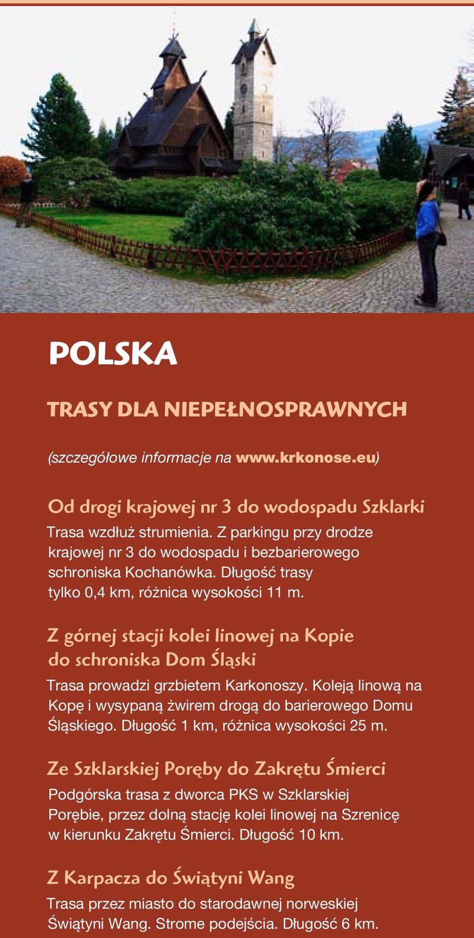 Z górnej stacji kolei linowej na Kopie do schroniska Dom Śląski Trasa prowadzi grzbietem Karkonoszy. Koleją linową na Kopę i wysypaną żwirem drogą do barierowego Domu Śląskiego.