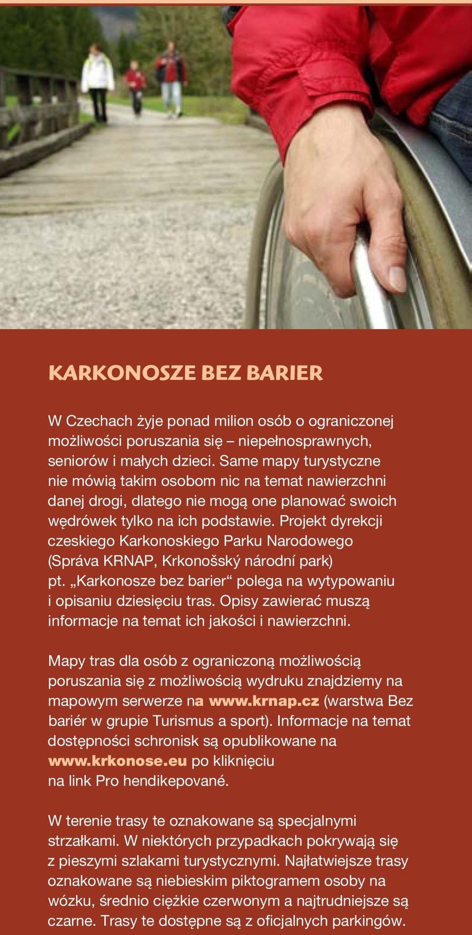 Projekt dyrekcji czeskiego Karkonoskiego Parku Narodowego (Správa KRNAP, Krkonošský národní park) pt. Karkonosze bez barier polega na wytypowaniu i opisaniu dziesięciu tras.