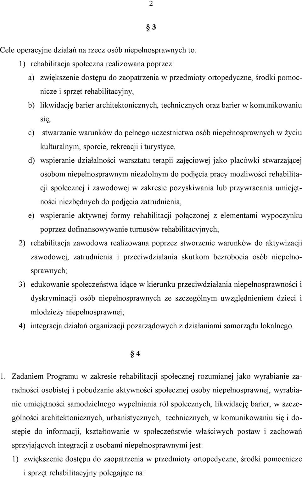 kulturalnym, sporcie, rekreacji i turystyce, d) wspieranie działalności warsztatu terapii zajęciowej jako placówki stwarzającej osobom niepełnosprawnym niezdolnym do podjęcia pracy możliwości