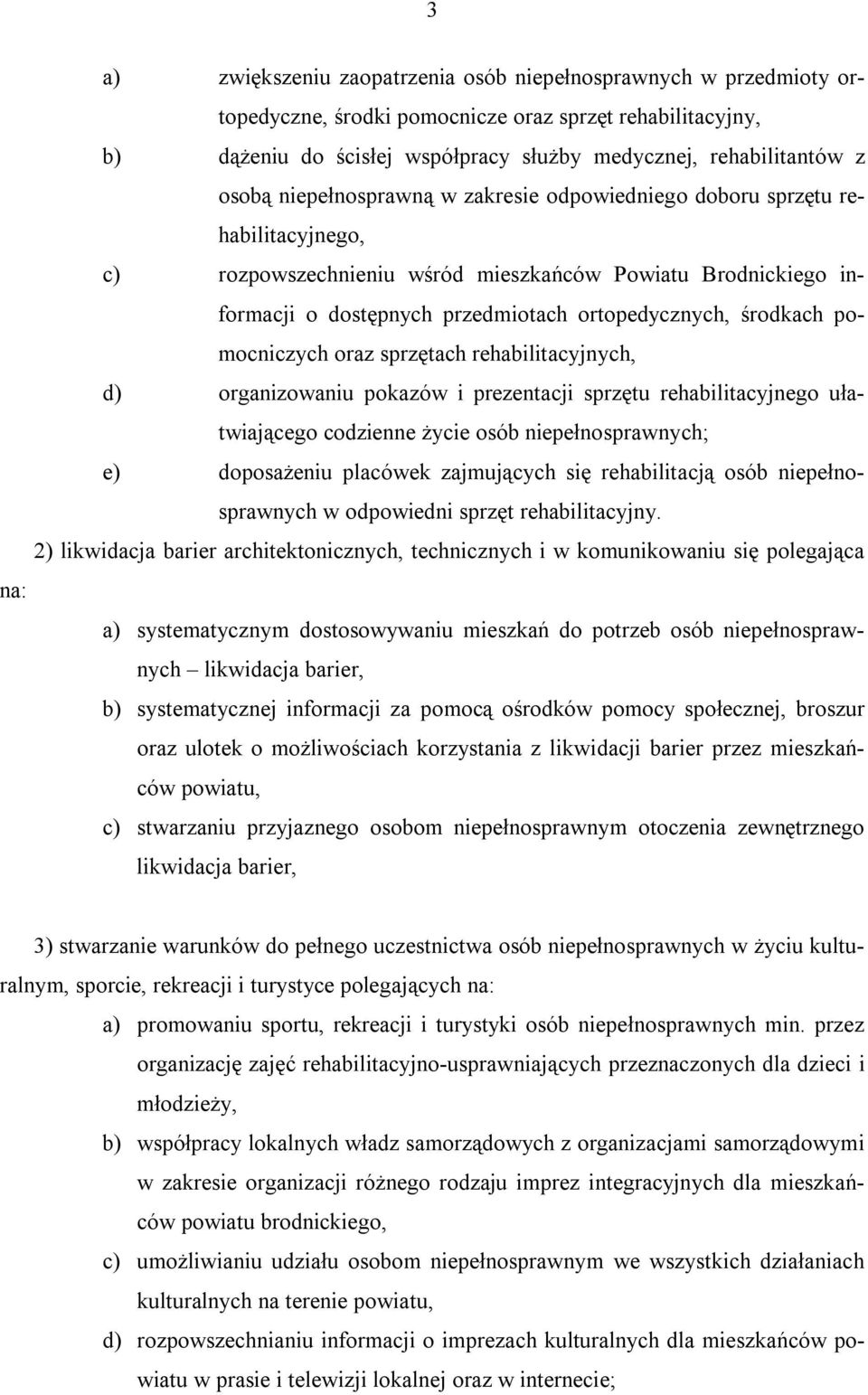 środkach pomocniczych oraz sprzętach rehabilitacyjnych, d) organizowaniu pokazów i prezentacji sprzętu rehabilitacyjnego ułatwiającego codzienne życie osób niepełnosprawnych; e) doposażeniu placówek