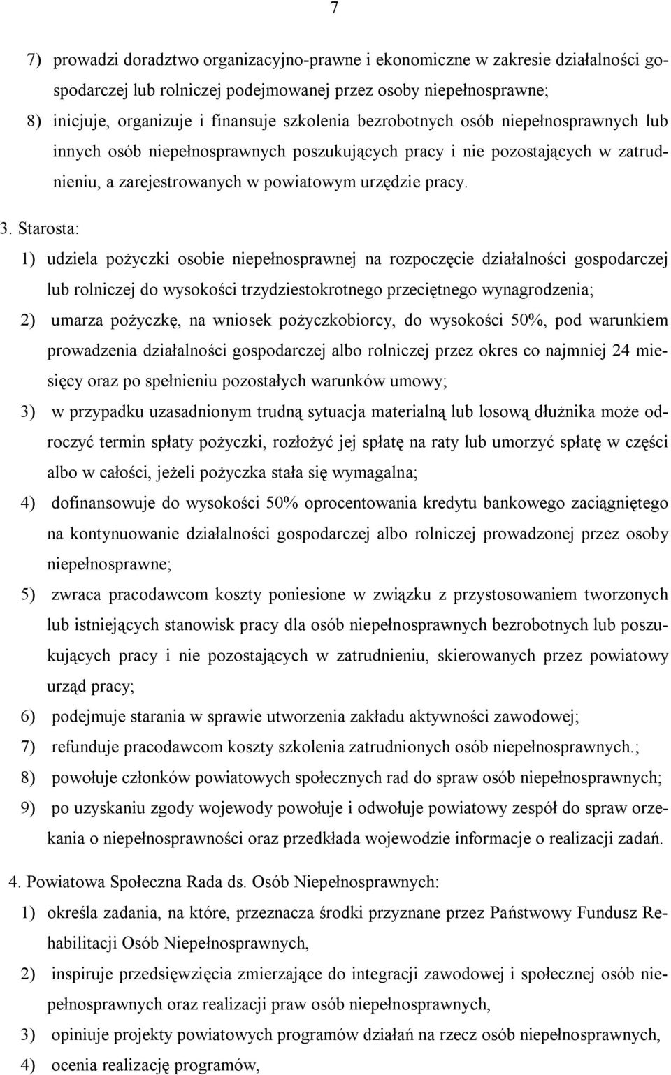 Starosta: 1) udziela pożyczki osobie niepełnosprawnej na rozpoczęcie działalności gospodarczej lub rolniczej do wysokości trzydziestokrotnego przeciętnego wynagrodzenia; 2) umarza pożyczkę, na