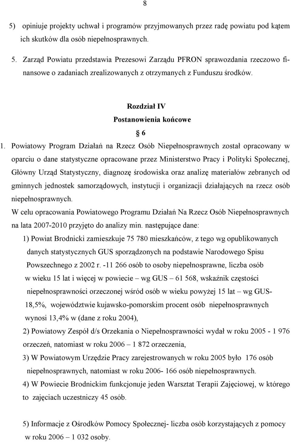 Powiatowy Program Działań na Rzecz Osób Niepełnosprawnych został opracowany w oparciu o dane statystyczne opracowane przez Ministerstwo Pracy i Polityki Społecznej, Główny Urząd Statystyczny,