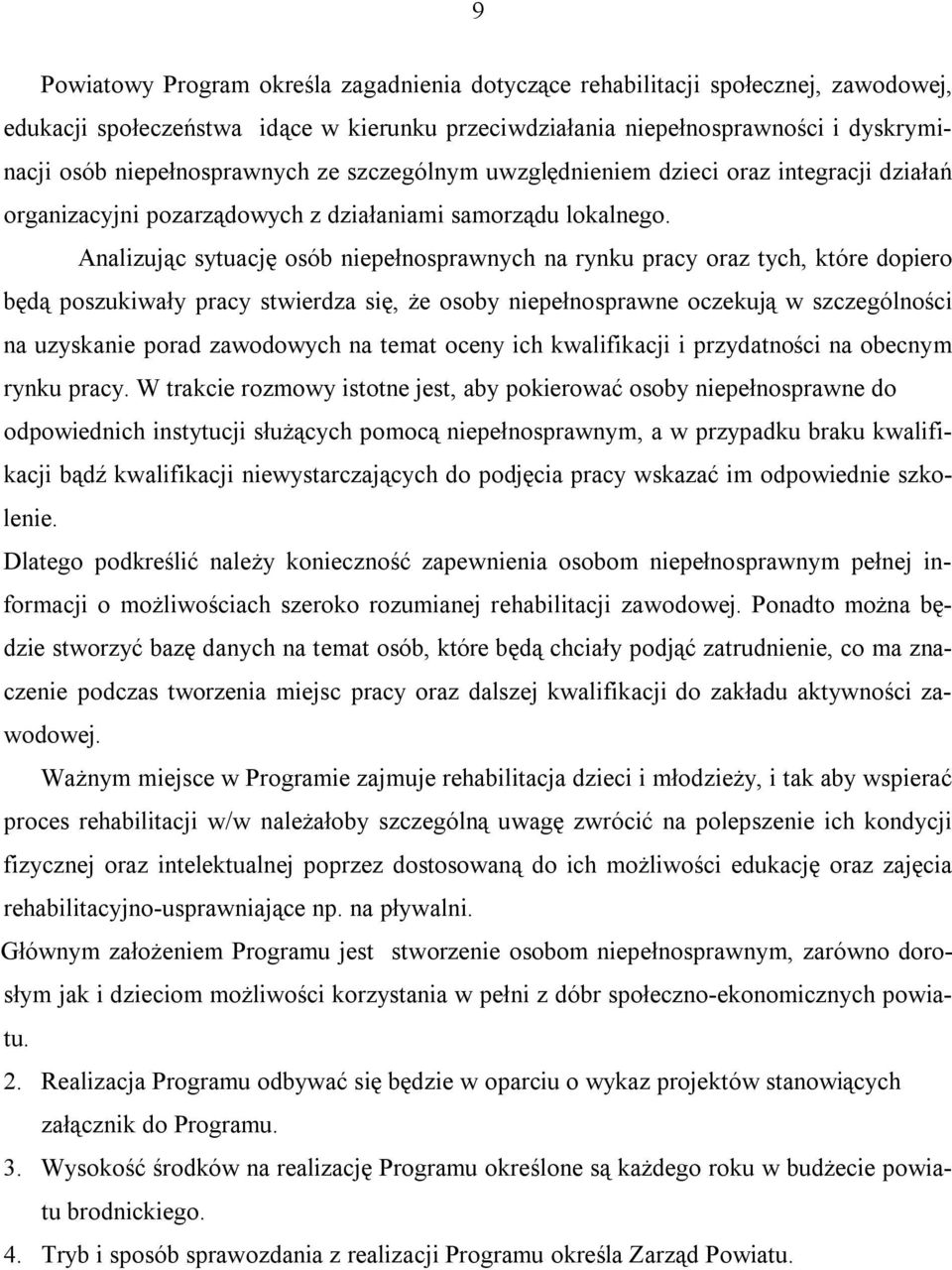 Analizując sytuację osób niepełnosprawnych na rynku pracy oraz tych, które dopiero będą poszukiwały pracy stwierdza się, że osoby niepełnosprawne oczekują w szczególności na uzyskanie porad