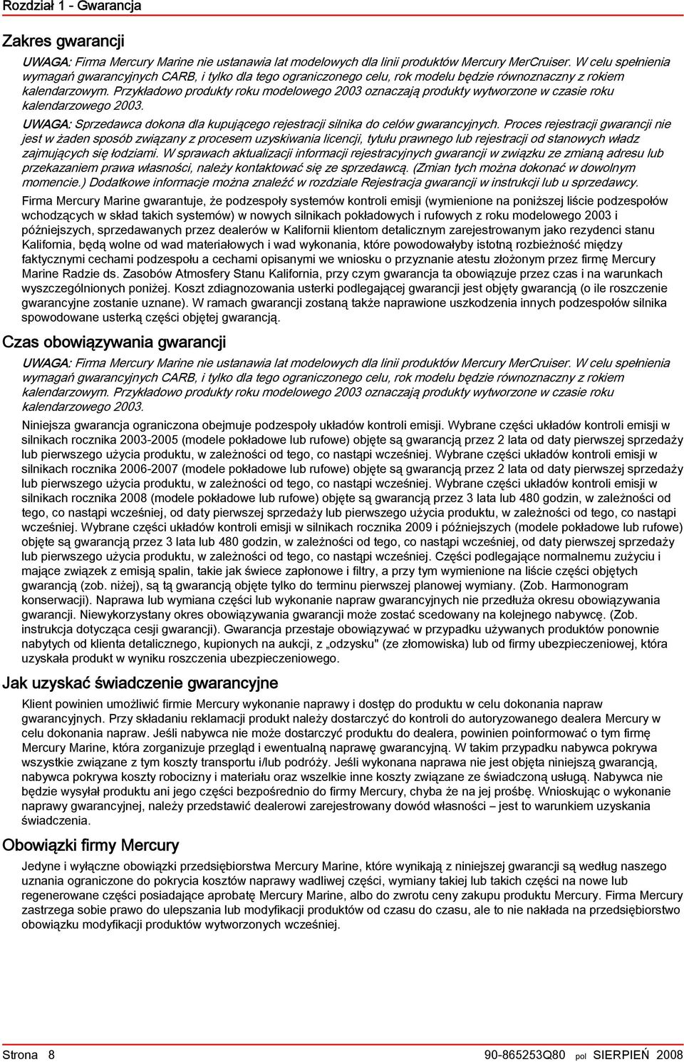 Przykłdowo produkty roku modelowego 2003 oznczją produkty wytworzone w czsie roku klendrzowego 2003. UWAGA: Sprzedwc dokon dl kupującego rejestrcji silnik do celów gwrncyjnych.