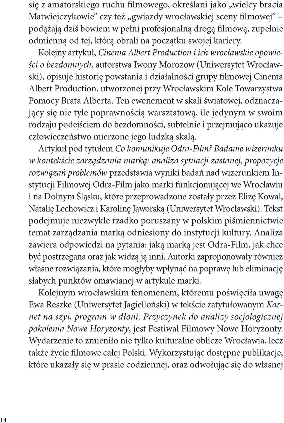 Kolejny artykuł, Cinema Albert Production i ich wrocławskie opowieści o bezdomnych, autorstwa Iwony Morozow (Uniwersytet Wrocławski), opisuje historię powstania i działalności grupy filmowej Cinema