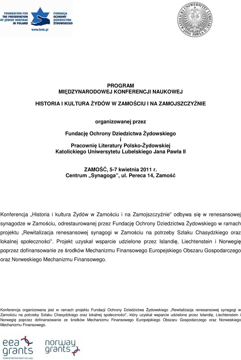 Pereca 14, Zamość Konferencja Historia i kultura śydów w Zamościu i na Zamojszczyźnie odbywa się w renesansowej synagodze w Zamościu, odrestaurowanej przez Fundację Ochrony Dziedzictwa śydowskiego w