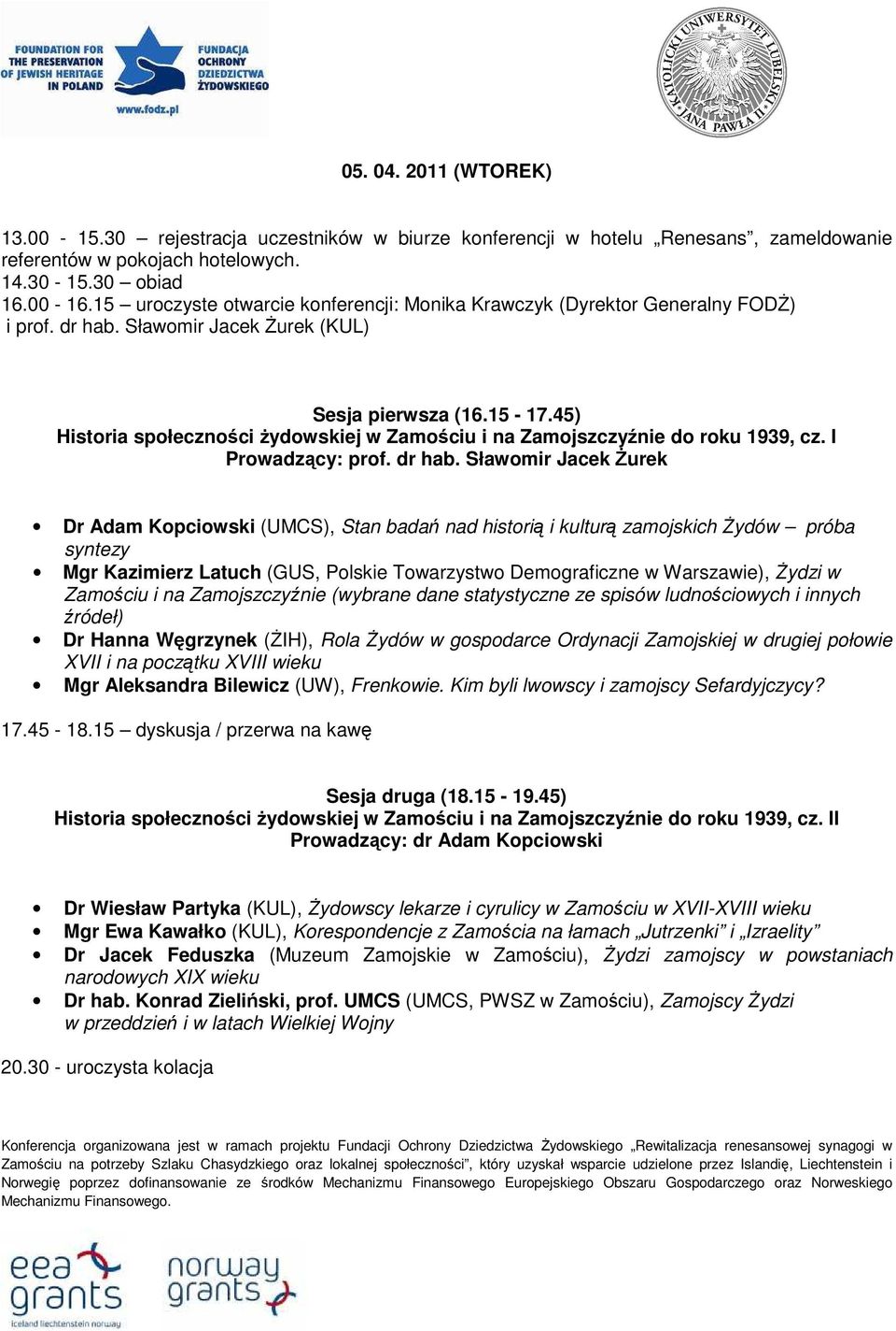 45) Historia społeczności Ŝydowskiej w Zamościu i na Zamojszczyźnie do roku 1939, cz. I Prowadzący: prof. dr hab.