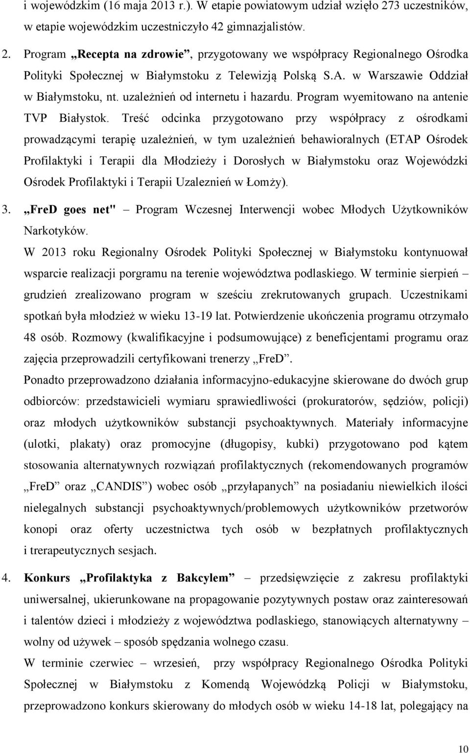 Treść odcinka przygotowano przy współpracy z ośrodkami prowadzącymi terapię uzależnień, w tym uzależnień behawioralnych (ETAP Ośrodek Profilaktyki i Terapii dla Młodzieży i Dorosłych w Białymstoku